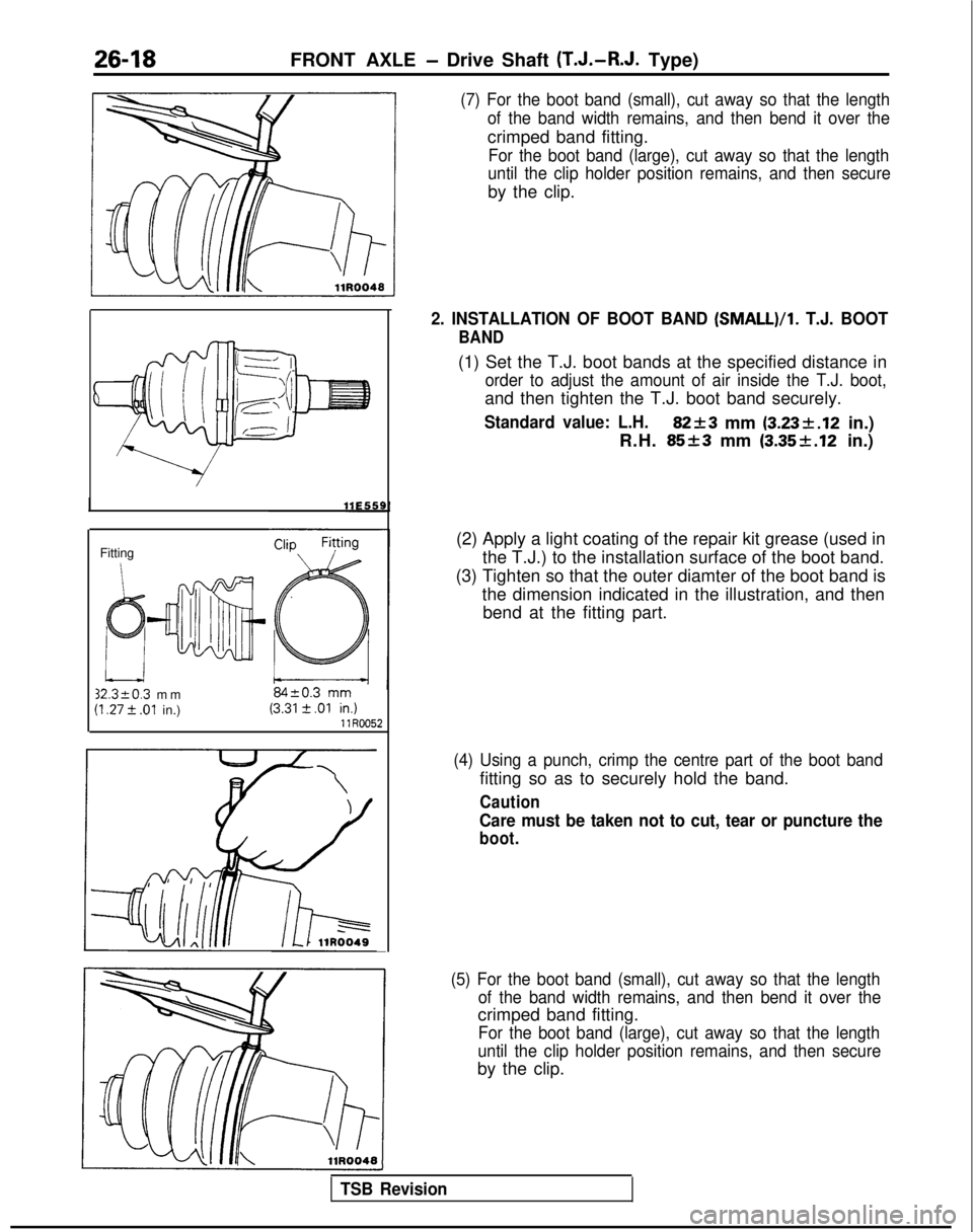 MITSUBISHI GALANT 1989 Service Repair Manual 26-18FRONT AXLE - Drive Shaft (T.J.-R.J.
Type)
(7) For the boot band (small), cut away so that the length
of the band width remains, and then bend it over the
crimped band fitting.
For the boot band MITSUBISHI GALANT 1989 Service Repair Manual 26-18FRONT AXLE - Drive Shaft (T.J.-R.J.
Type)
(7) For the boot band (small), cut away so that the length
of the band width remains, and then bend it over the
crimped band fitting.
For the boot band