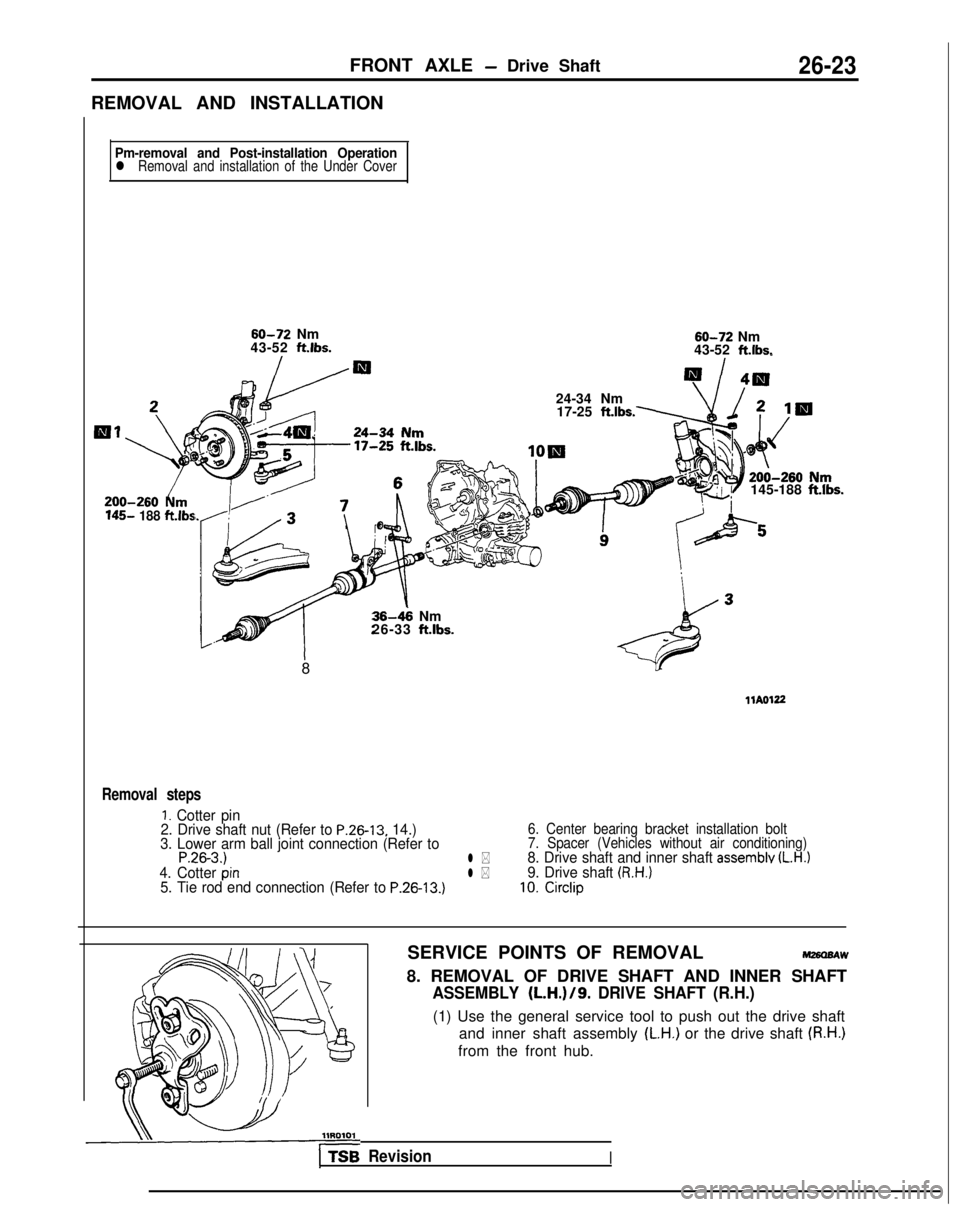 MITSUBISHI GALANT 1989 Service Repair Manual FRONT AXLE - Drive Shaft
REMOVAL AND INSTALLATION26-23
Pm-removal and Post-installation Operationl Removal and installation of the Under Cover 145-
188 ft.lbs
60-72 Nm
43-52 ftlbs. 60-72
Nm
43-52 MITSUBISHI GALANT 1989 Service Repair Manual FRONT AXLE - Drive Shaft
REMOVAL AND INSTALLATION26-23
Pm-removal and Post-installation Operationl Removal and installation of the Under Cover 145-
188 ft.lbs
60-72 Nm
43-52 ftlbs. 60-72
Nm
43-52