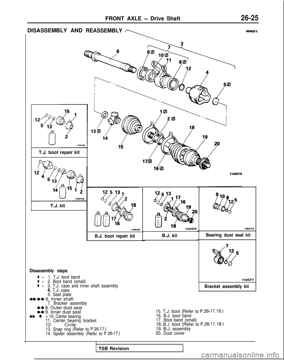 MITSUBISHI GALANT 1989 Service Repair Manual FRONT AXLE - Drive Shaft26-25
DISASSEMBLY ANDREASSEMBLY
\
T.J. boot repair kit
T.J. kit
B.J. boot repair kit
Disassembly steps
l +1. T.J. boot bandl +2. Boot band (small)l +3. T.J. case and inner shaf MITSUBISHI GALANT 1989 Service Repair Manual FRONT AXLE - Drive Shaft26-25
DISASSEMBLY ANDREASSEMBLY
\
T.J. boot repair kit
T.J. kit
B.J. boot repair kit
Disassembly steps
l +1. T.J. boot bandl +2. Boot band (small)l +3. T.J. case and inner shaf
