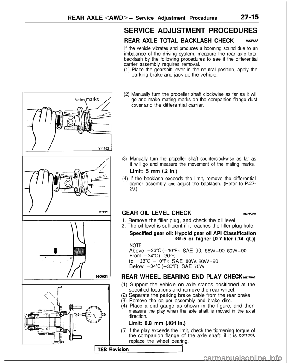 MITSUBISHI GALANT 1989 Service Repair Manual REAR AXLE <AWD> -Service Adjustment Procedures27-15
Matina marks/I
1
SERVICE ADJUSTMENT PROCEDURES
REAR AXLE TOTAL BACKLASH CHECKMZ’IFAAF
If the vehicle vibrates and produces a booming sound due to MITSUBISHI GALANT 1989 Service Repair Manual REAR AXLE <AWD> -Service Adjustment Procedures27-15
Matina marks/I
1
SERVICE ADJUSTMENT PROCEDURES
REAR AXLE TOTAL BACKLASH CHECKMZ’IFAAF
If the vehicle vibrates and produces a booming sound due to