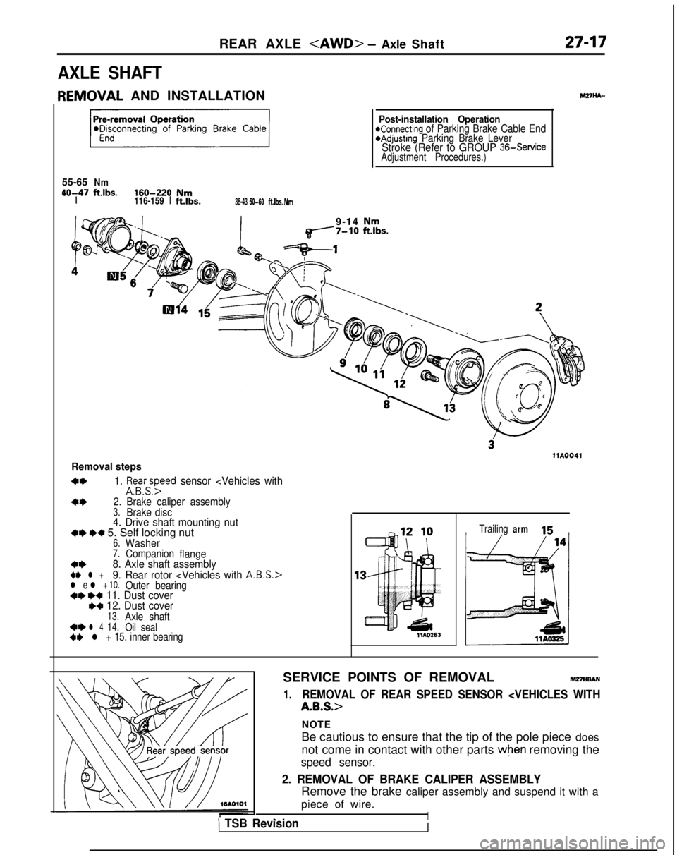 MITSUBISHI GALANT 1989 Service Repair Manual REAR AXLE <AWD> - Axle Shaft27-17
AXLE SHAFT
IEMOVAL
AND INSTALLATION
55-65
Nm 40-47
ftlbs.160-220NmI116-159
Ift.lbs.36-43 50-60ft.lbs. Nm
Post-installation OperationKonnecting of Parking Brake Cabl MITSUBISHI GALANT 1989 Service Repair Manual REAR AXLE <AWD> - Axle Shaft27-17
AXLE SHAFT
IEMOVAL
AND INSTALLATION
55-65
Nm 40-47
ftlbs.160-220NmI116-159
Ift.lbs.36-43 50-60ft.lbs. Nm
Post-installation OperationKonnecting of Parking Brake Cabl