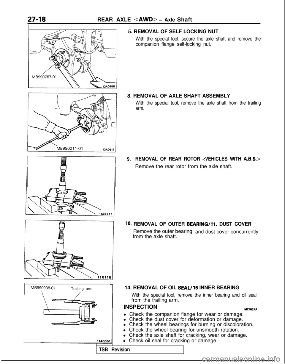 MITSUBISHI GALANT 1989 Service Repair Manual 27-18REAR AXLE <AWD> - Axle Shaft
-MB990938-01
Trailing arm 5. REMOVAL OF SELF LOCKING NUT
With the special tool, secure the axle shaft and remove the
companion flange self-locking nut.
8. REMOVAL OF MITSUBISHI GALANT 1989 Service Repair Manual 27-18REAR AXLE <AWD> - Axle Shaft
-MB990938-01
Trailing arm 5. REMOVAL OF SELF LOCKING NUT
With the special tool, secure the axle shaft and remove the
companion flange self-locking nut.
8. REMOVAL OF
