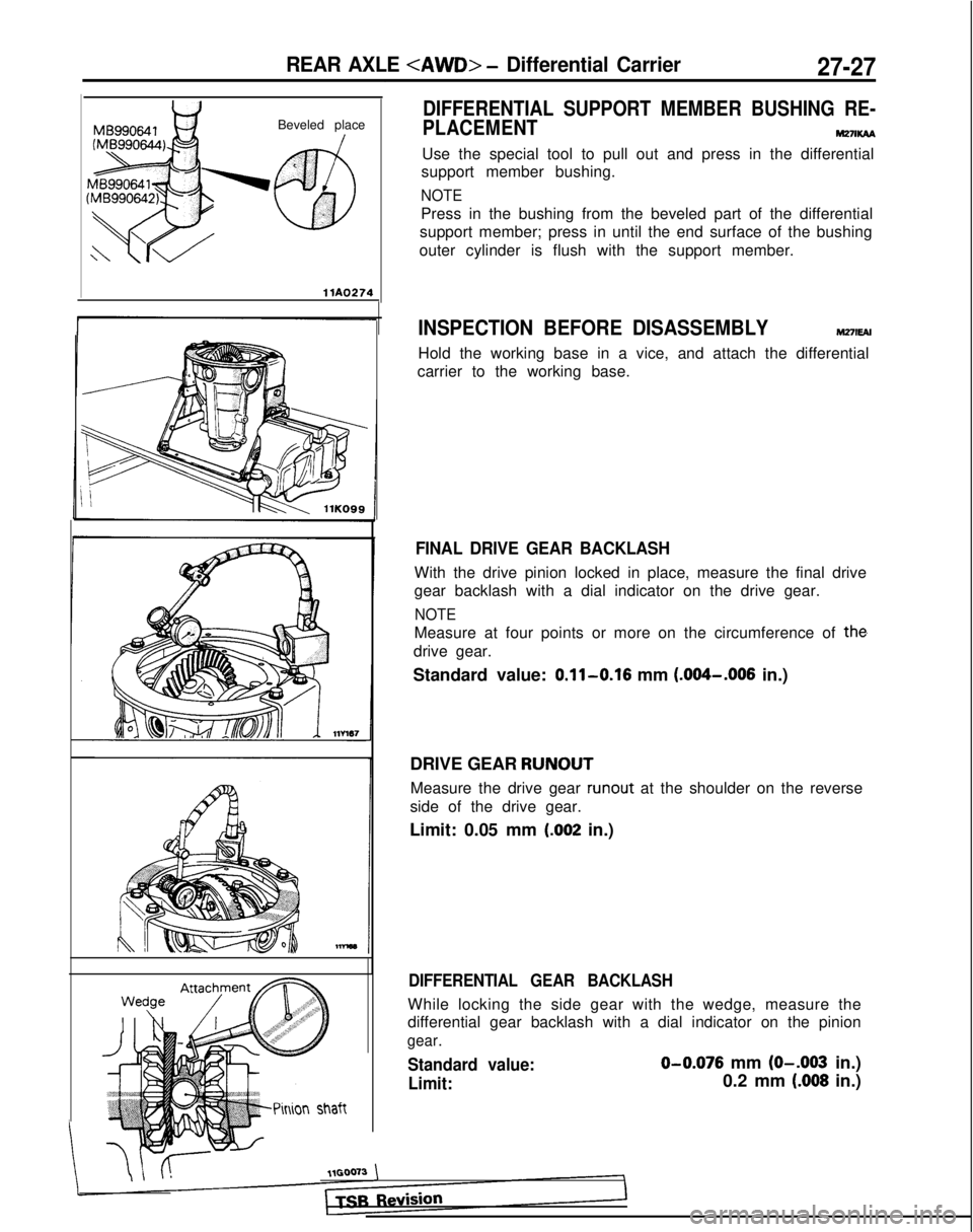 MITSUBISHI GALANT 1989 Service Repair Manual REAR AXLE <AWD> - Differential Carrier27-27
Beveled placeDIFFERENTIAL SUPPORT MEMBER BUSHING RE-
PLACEMENT
M27lKAA
Use the special tool to pull out and press in the differential
support member bushing MITSUBISHI GALANT 1989 Service Repair Manual REAR AXLE <AWD> - Differential Carrier27-27
Beveled placeDIFFERENTIAL SUPPORT MEMBER BUSHING RE-
PLACEMENT
M27lKAA
Use the special tool to pull out and press in the differential
support member bushing