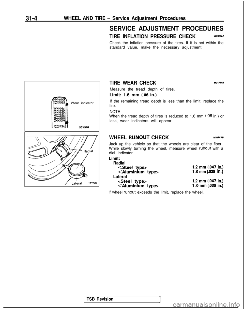 MITSUBISHI GALANT 1989 Service Repair Manual 31-4WHEEL AND TIRE - Service Adjustment Procedures
SERVICE ADJUSTMENT PROCEDURES
TIRE INFLATION PRESSURE CHECKM3lFOAC
Check the inflation pressure of the tires. If it is not within the
standard value, MITSUBISHI GALANT 1989 Service Repair Manual 31-4WHEEL AND TIRE - Service Adjustment Procedures
SERVICE ADJUSTMENT PROCEDURES
TIRE INFLATION PRESSURE CHECKM3lFOAC
Check the inflation pressure of the tires. If it is not within the
standard value,
