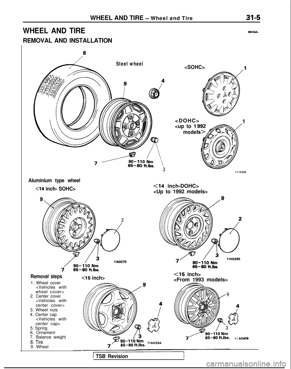 MITSUBISHI GALANT 1989 Service Repair Manual WHEEL AND TIRE - Wheel and Tire
WHEEL AND TIREM31GA..
REMOVAL AND INSTALLATION
Steel wheel
, /-----%10lm65-80 ft.lbs.3
<SOHC>1
<DOHC
>
<up to 1
mode
1110396
Aluminium type wheel
<14 inch- SOHC><14 i MITSUBISHI GALANT 1989 Service Repair Manual WHEEL AND TIRE - Wheel and Tire
WHEEL AND TIREM31GA..
REMOVAL AND INSTALLATION
Steel wheel
, /-----%10lm65-80 ft.lbs.3
<SOHC>1
<DOHC
>
<up to 1
mode
1110396
Aluminium type wheel
<14 inch- SOHC><14 i