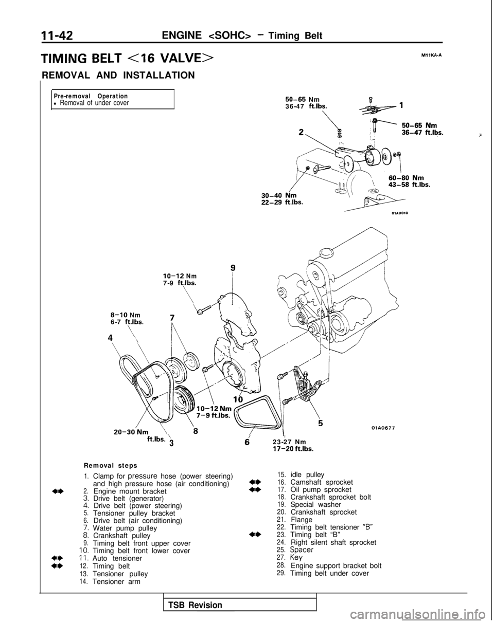MITSUBISHI GALANT 1989 Service Owners Manual 11-42
ENGINE <SOHC> - Timing Belt
TIMING BELT <I6 VALVE>
REMOVAL AND INSTALLATION
MIlKA-A
Pre-removal Operation
l Removal of under cover
8-10 Nm6-7 ftlbs.
4
’‘\ 50-65
Nm
36-47
ft.lbs.\
IO-12 N MITSUBISHI GALANT 1989 Service Owners Manual 11-42
ENGINE <SOHC> - Timing Belt
TIMING BELT <I6 VALVE>
REMOVAL AND INSTALLATION
MIlKA-A
Pre-removal Operation
l Removal of under cover
8-10 Nm6-7 ftlbs.
4
’‘\ 50-65
Nm
36-47
ft.lbs.\
IO-12 N
