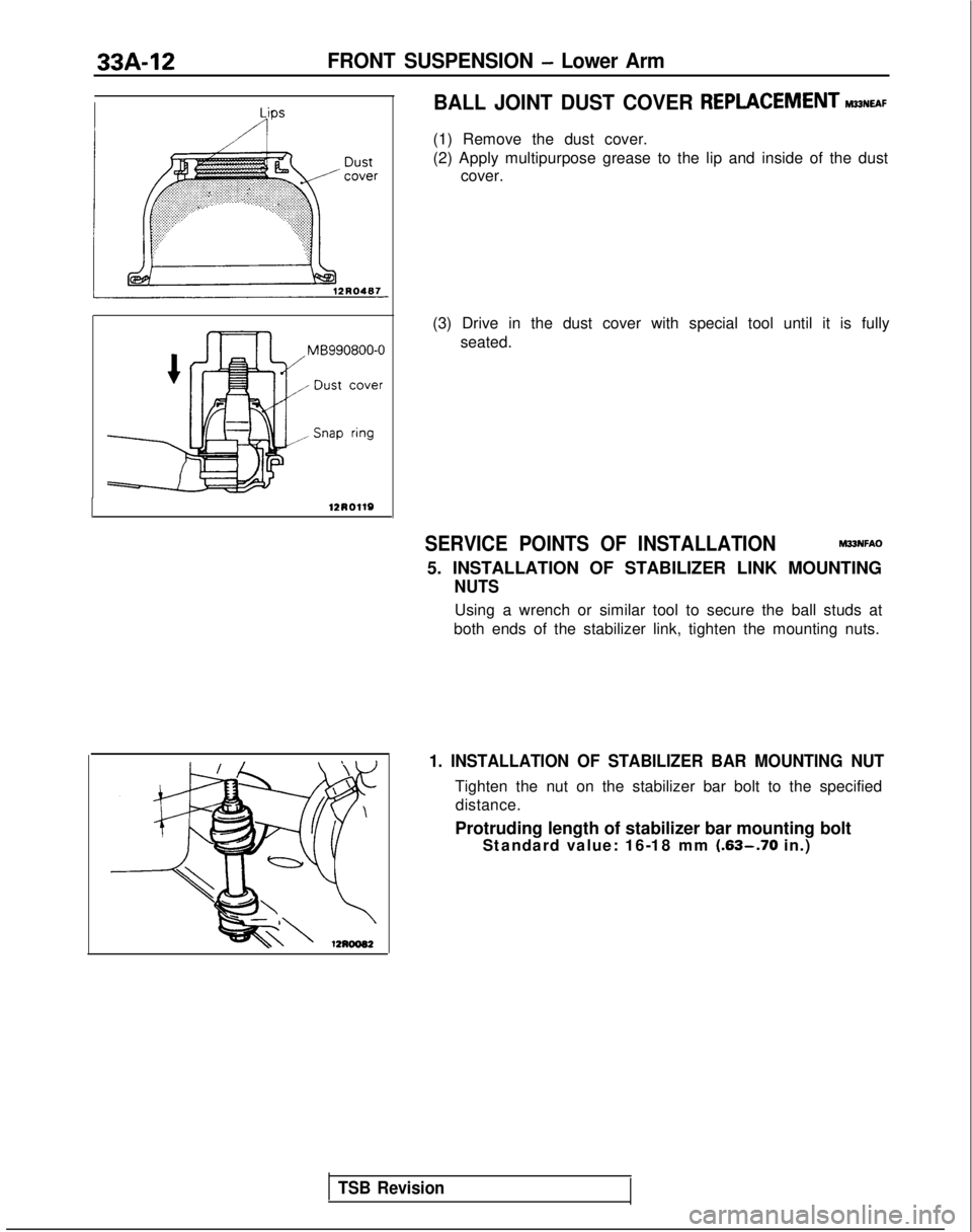 MITSUBISHI GALANT 1989  Service Repair Manual 33/b12FRONT SUSPENSION - Lower Arm
BALL JOINT DUST COVER 
REPLACEMENTM~~NEAF
(1) Remove the dust cover.
(2) Apply multipurpose grease to the lip and inside of the dust cover.
(3) Drive in the dust cov