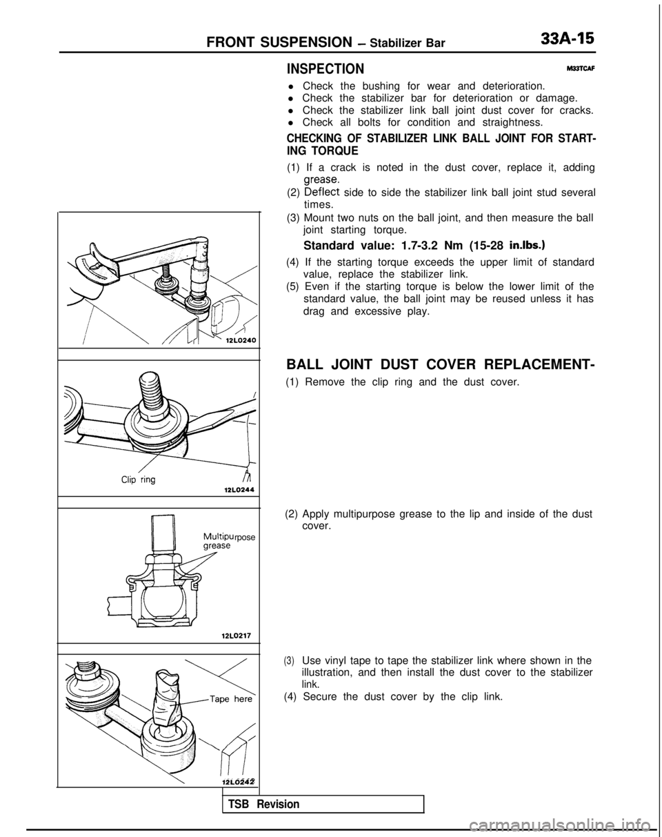 MITSUBISHI GALANT 1989  Service Repair Manual FRONT SUSPENSION - Stabilizer Bar 33A-15
12LO244
rpose
12LO217
lZLO242
INSPECTIONM22lCAF
l Check the bushing for wear and deterioration.
l Check the stabilizer bar for deterioration or damage.
l Check