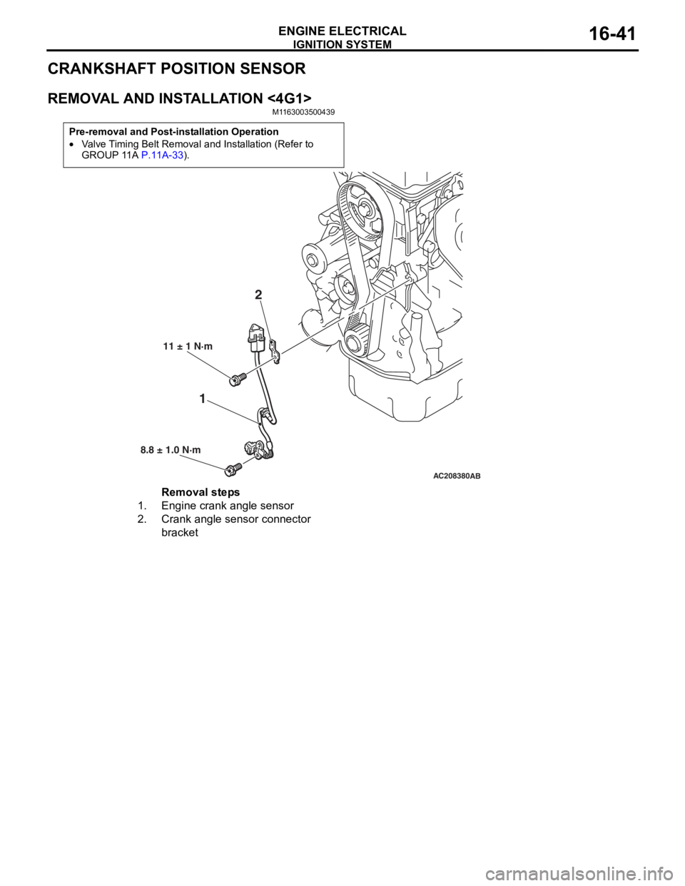 MITSUBISHI LANCER 2006 Owners Manual
IGNITION SYSTEM
ENGINE ELECTRICAL16-41
CRANKSHAFT POSITION SENSOR
REMOVAL AND INSTALLATION <4G1>
M1163003500439
Pre-removal and Post-installation Operation
•Valve Timing Belt Removal and Installati MITSUBISHI LANCER 2006 Owners Manual
IGNITION SYSTEM
ENGINE ELECTRICAL16-41
CRANKSHAFT POSITION SENSOR
REMOVAL AND INSTALLATION <4G1>
M1163003500439
Pre-removal and Post-installation Operation
•Valve Timing Belt Removal and Installati