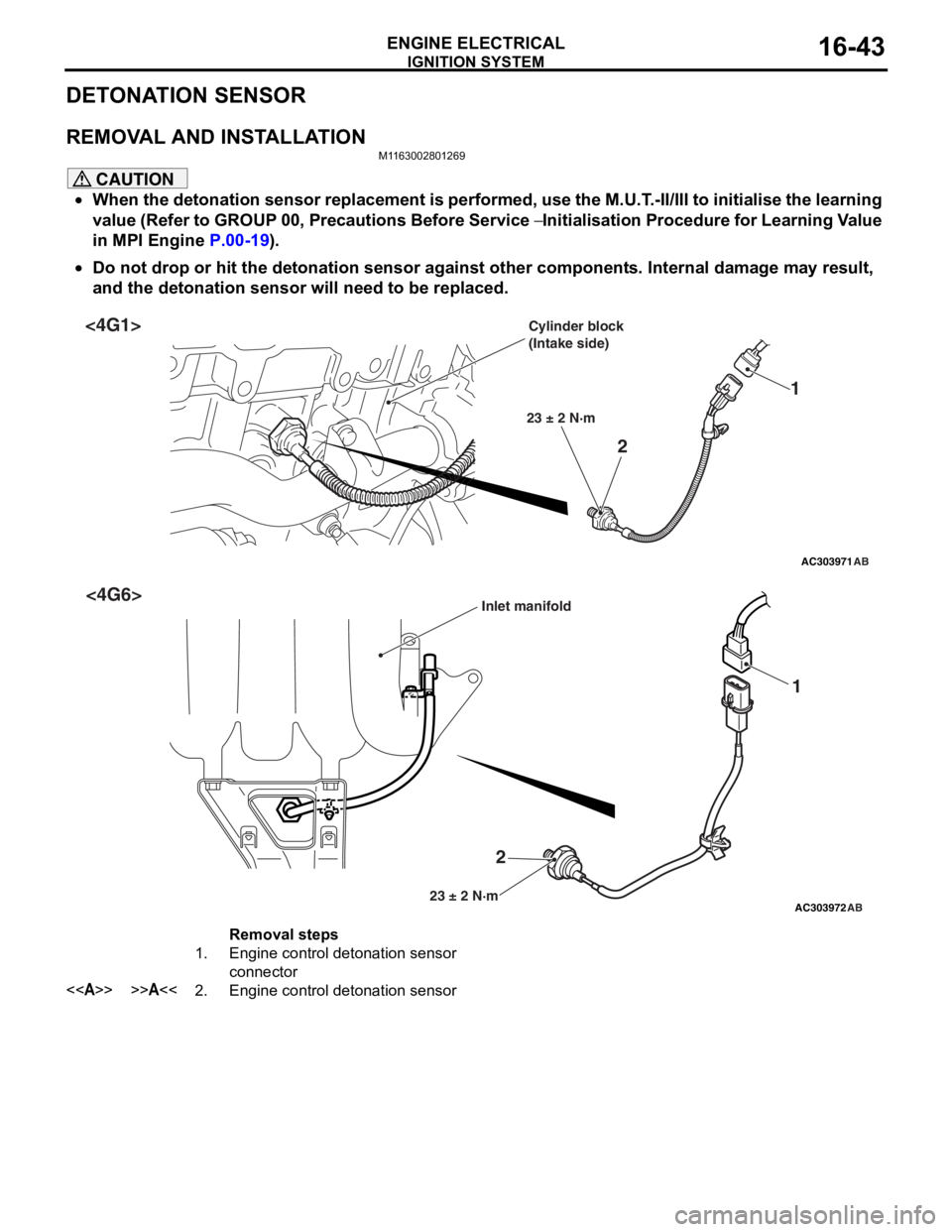 MITSUBISHI LANCER 2006 Owners Manual
IGNITION SYSTEM
ENGINE ELECTRICAL16-43
DETONATION SENSOR
REMOVAL AND INSTALLATION
M1163002801269
CAUTION
•When the detonation sensor replacement is performed, use the M.U.T.-II/III to initialise th MITSUBISHI LANCER 2006 Owners Manual
IGNITION SYSTEM
ENGINE ELECTRICAL16-43
DETONATION SENSOR
REMOVAL AND INSTALLATION
M1163002801269
CAUTION
•When the detonation sensor replacement is performed, use the M.U.T.-II/III to initialise th
