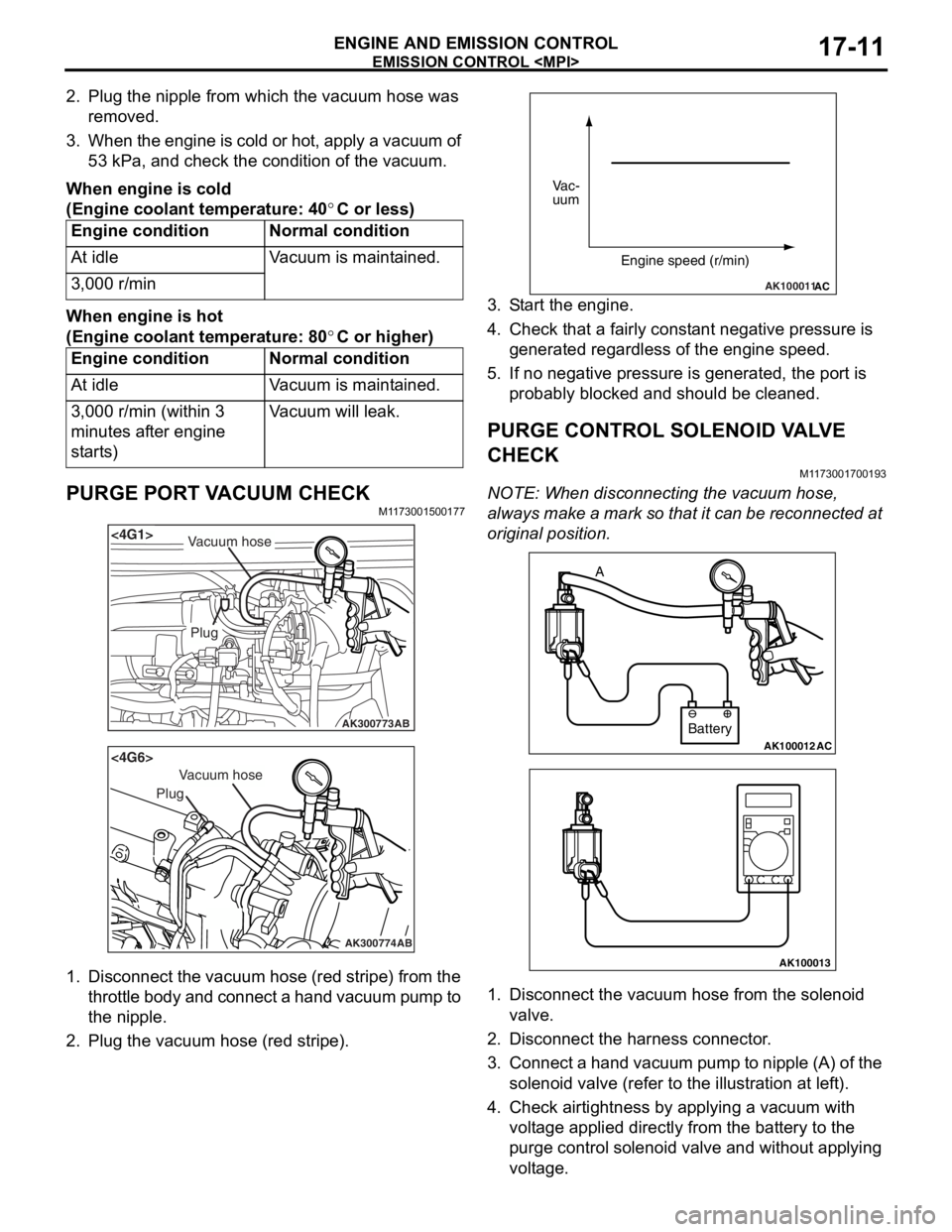 MITSUBISHI LANCER 2006 Workshop Manual
EMISSION CONTROL <MPI>
ENGINE AND EMISSION CONTROL17-11
2. Plug the nipple from which the vacuum hose was removed.
3. When the engine is cold or hot, apply a vacuum of 53 kPa, and check the condition MITSUBISHI LANCER 2006 Workshop Manual
EMISSION CONTROL <MPI>
ENGINE AND EMISSION CONTROL17-11
2. Plug the nipple from which the vacuum hose was removed.
3. When the engine is cold or hot, apply a vacuum of 53 kPa, and check the condition