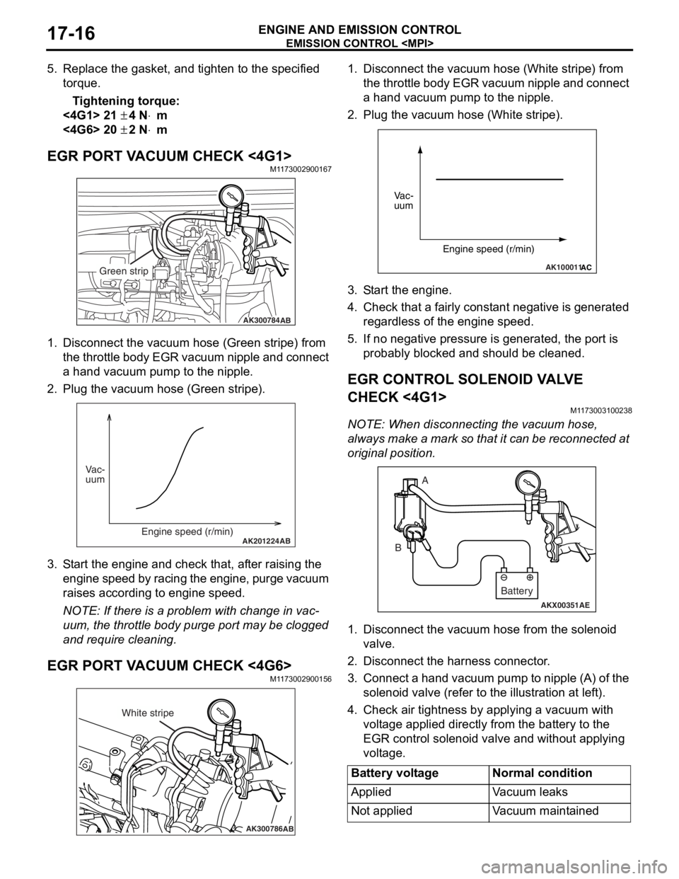MITSUBISHI LANCER 2006 Workshop Manual
EMISSION CONTROL <MPI>
ENGINE AND EMISSION CONTROL17-16
5. Replace the gasket, and tighten to the specified torque.
Tightening torque:
<4G1> 21 ± 4 N⋅m
<4G6> 20 ± 2 N⋅m
EGR PORT VACUUM CHECK <4 MITSUBISHI LANCER 2006 Workshop Manual
EMISSION CONTROL <MPI>
ENGINE AND EMISSION CONTROL17-16
5. Replace the gasket, and tighten to the specified torque.
Tightening torque:
<4G1> 21 ± 4 N⋅m
<4G6> 20 ± 2 N⋅m
EGR PORT VACUUM CHECK <4