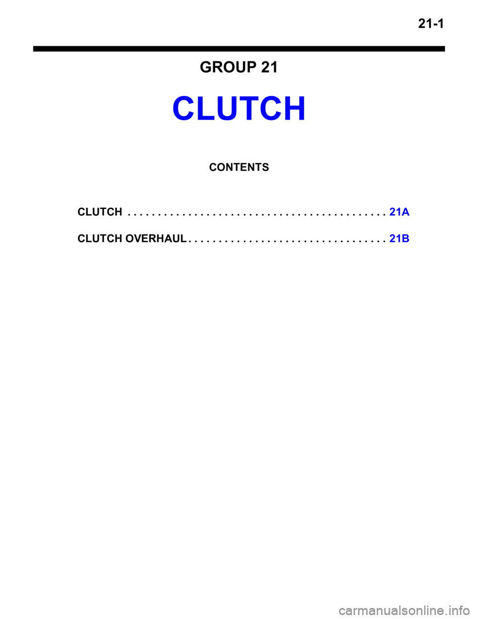 MITSUBISHI LANCER 2006 Workshop Manual 21-1
GROUP 21
CLUTCH
CONTENTS
CLUTCH . . . . . . . . . . . . . . . . . . . . . . . . . . . . . . . . . . . . . . . . . . .21A
CLUTCH OVERHAUL . . . . . . . . . . . . . . . . . . . . . . . . . . . . . MITSUBISHI LANCER 2006 Workshop Manual 21-1
GROUP 21
CLUTCH
CONTENTS
CLUTCH . . . . . . . . . . . . . . . . . . . . . . . . . . . . . . . . . . . . . . . . . . .21A
CLUTCH OVERHAUL . . . . . . . . . . . . . . . . . . . . . . . . . . . . .