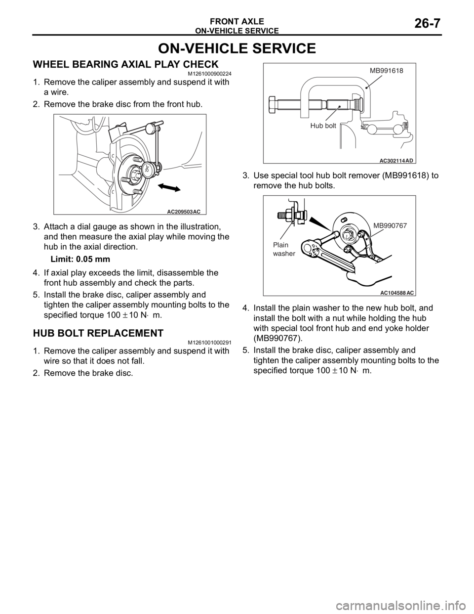 MITSUBISHI LANCER 2006 User Guide
ON-VEHICLE SERVICE
FRONT AXLE26-7
ON-VEHICLE SERVICE
WHEEL BEARING AXIAL PLAY CHECKM1261000900224
1. Remove the caliper assembly and suspend it with a wire.
2. Remove the brake disc from the front hu MITSUBISHI LANCER 2006 User Guide
ON-VEHICLE SERVICE
FRONT AXLE26-7
ON-VEHICLE SERVICE
WHEEL BEARING AXIAL PLAY CHECKM1261000900224
1. Remove the caliper assembly and suspend it with a wire.
2. Remove the brake disc from the front hu