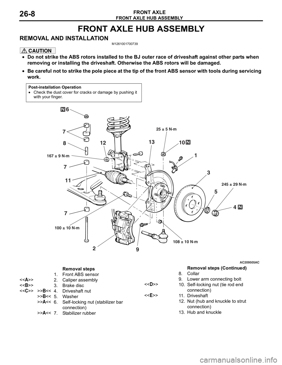 MITSUBISHI LANCER 2006 Owners Guide
FRONT AXLE HUB ASSEMBLY
FRONT AXLE26-8
FRONT AXLE HUB ASSEMBLY
REMOVAL AND INSTALLATIONM1261001700739
CAUTION
•Do not strike the ABS rotors installed to the BJ outer race of driveshaft against othe MITSUBISHI LANCER 2006 Owners Guide
FRONT AXLE HUB ASSEMBLY
FRONT AXLE26-8
FRONT AXLE HUB ASSEMBLY
REMOVAL AND INSTALLATIONM1261001700739
CAUTION
•Do not strike the ABS rotors installed to the BJ outer race of driveshaft against othe