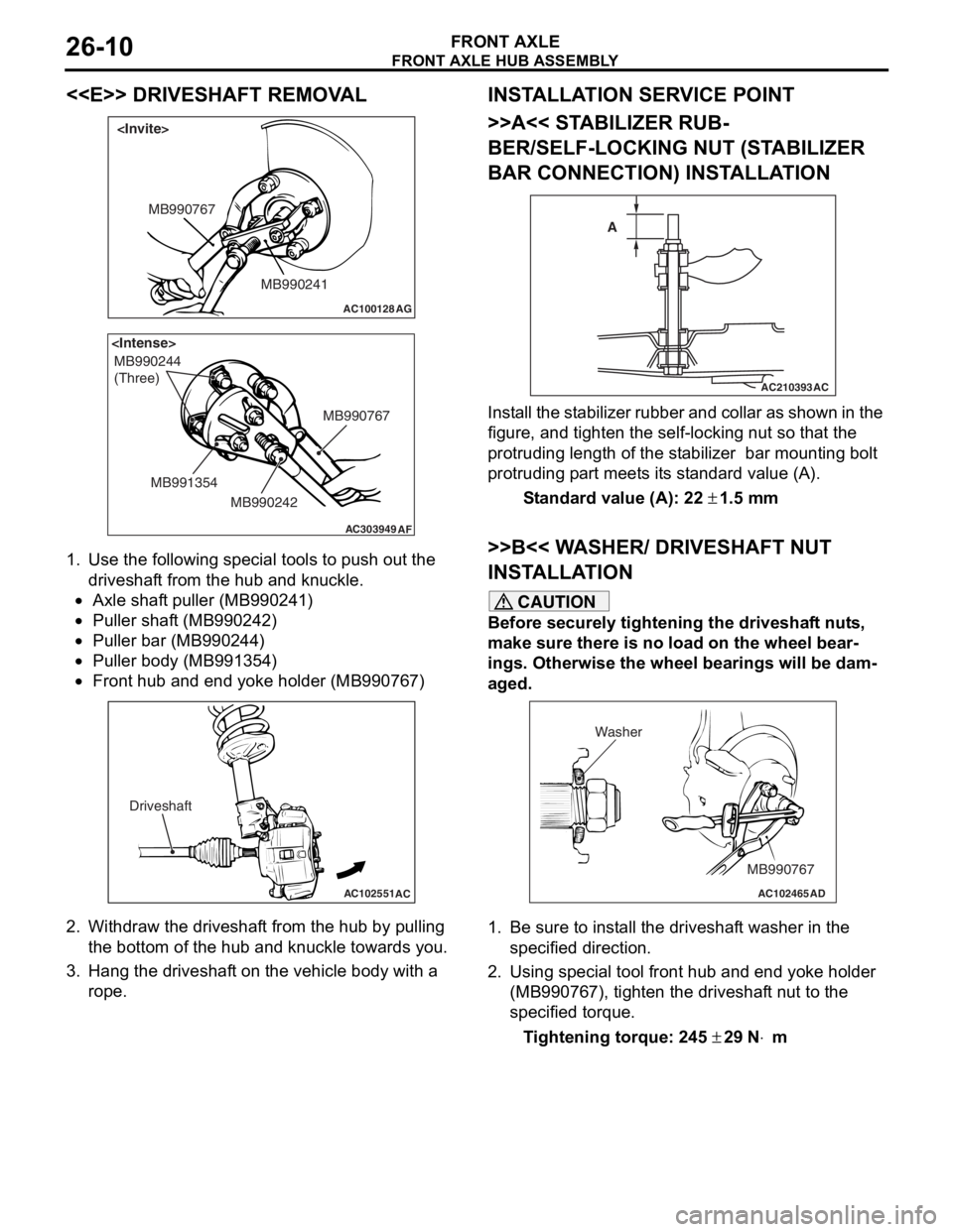 MITSUBISHI LANCER 2006 Workshop Manual
FRONT AXLE HUB ASSEMBLY
FRONT AXLE26-10
<<E>> DRIVESHAFT REMOVAL
AC100128
MB990241
MB990767
AG
<Invite>
AC303949
MB990244
(Three)
<Intense>
MB990767
MB990242
MB991354
AF
1.
Use the fo llo wing specia MITSUBISHI LANCER 2006 Workshop Manual
FRONT AXLE HUB ASSEMBLY
FRONT AXLE26-10
<<E>> DRIVESHAFT REMOVAL
AC100128
MB990241
MB990767
AG
<Invite>
AC303949
MB990244
(Three)
<Intense>
MB990767
MB990242
MB991354
AF
1.
Use the fo llo wing specia