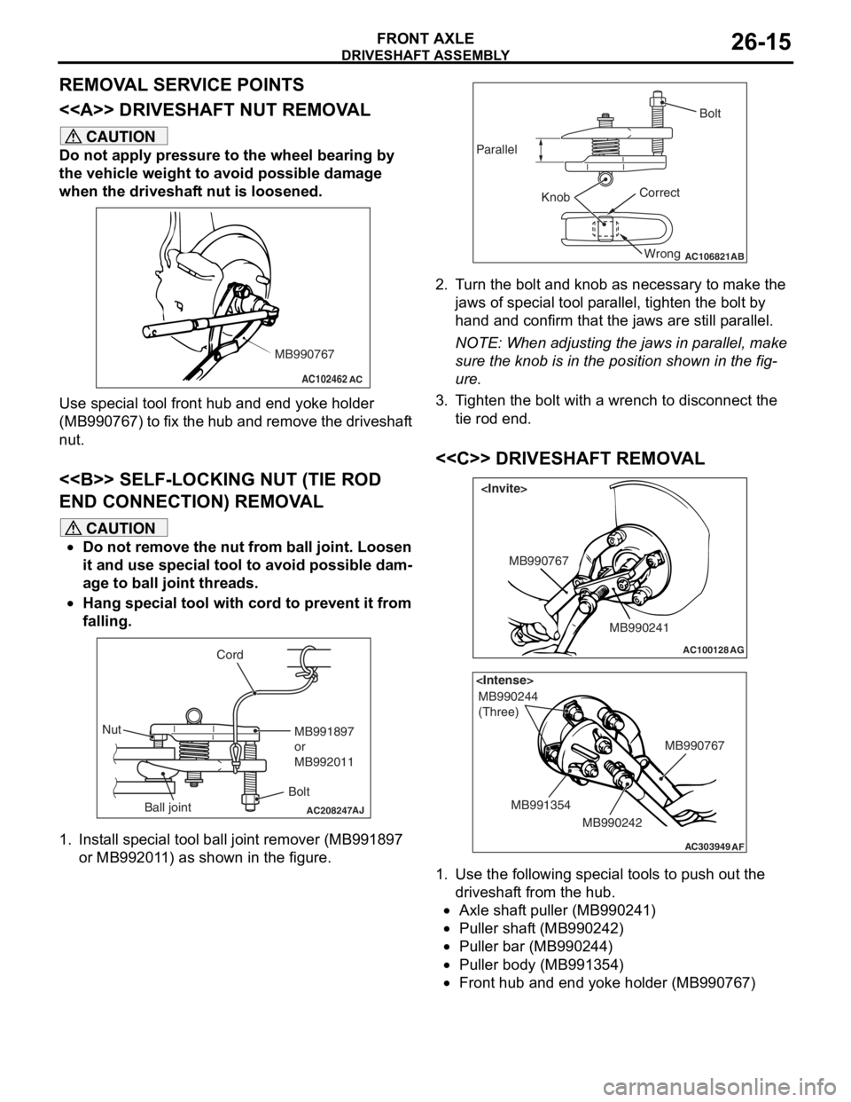 MITSUBISHI LANCER 2006 Workshop Manual
DRIVESHAFT ASSEMBLY
FRONT AXLE26-15
REMOVAL SERVICE POINTS
<<A>> DRIVESHAFT NUT REMOVAL
CAUTION
Do not apply pressure to the wheel bearing by
the vehicle weight to avoid possible damage
when the dr MITSUBISHI LANCER 2006 Workshop Manual
DRIVESHAFT ASSEMBLY
FRONT AXLE26-15
REMOVAL SERVICE POINTS
<<A>> DRIVESHAFT NUT REMOVAL
CAUTION
Do not apply pressure to the wheel bearing by
the vehicle weight to avoid possible damage
when the dr