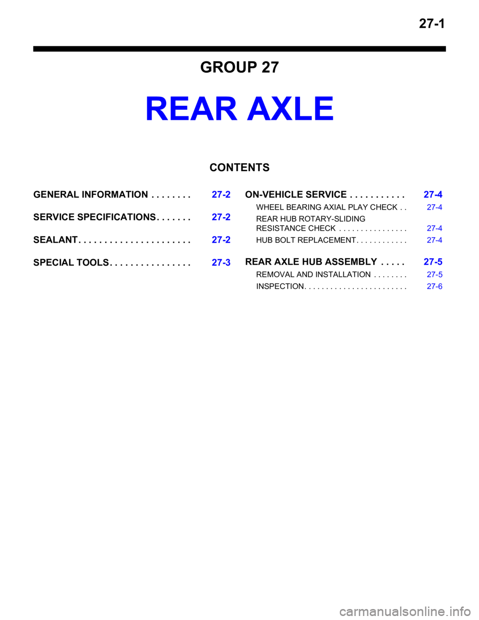 MITSUBISHI LANCER 2006 Service Manual 27-1
GROUP 27
REAR AXLE
CONTENTS
GENERAL INFORMATION . . . . . . . .27-2
SERVICE SPECIFICATIONS . . . . . . .27-2
SEALANT . . . . . . . . . . . . . . . . . . . . . .27-2
SPECIAL TOOLS . . . . . . . MITSUBISHI LANCER 2006 Service Manual 27-1
GROUP 27
REAR AXLE
CONTENTS
GENERAL INFORMATION . . . . . . . .27-2
SERVICE SPECIFICATIONS . . . . . . .27-2
SEALANT . . . . . . . . . . . . . . . . . . . . . .27-2
SPECIAL TOOLS . . . . . . .