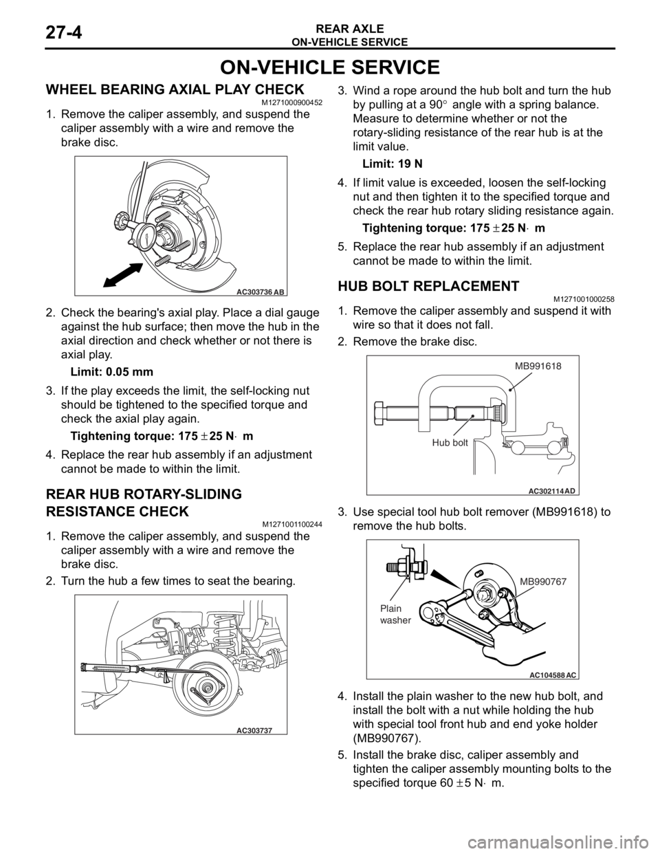 MITSUBISHI LANCER 2006 User Guide
ON-VEHICLE SERVICE
REAR AXLE27-4
ON-VEHICLE SERVICE
WHEEL BEARING AXIAL PLAY CHECKM1271000900452
1. Remove the caliper assembly, and suspend the caliper assembly with a wire and remove the
brake dis MITSUBISHI LANCER 2006 User Guide
ON-VEHICLE SERVICE
REAR AXLE27-4
ON-VEHICLE SERVICE
WHEEL BEARING AXIAL PLAY CHECKM1271000900452
1. Remove the caliper assembly, and suspend the caliper assembly with a wire and remove the
brake dis