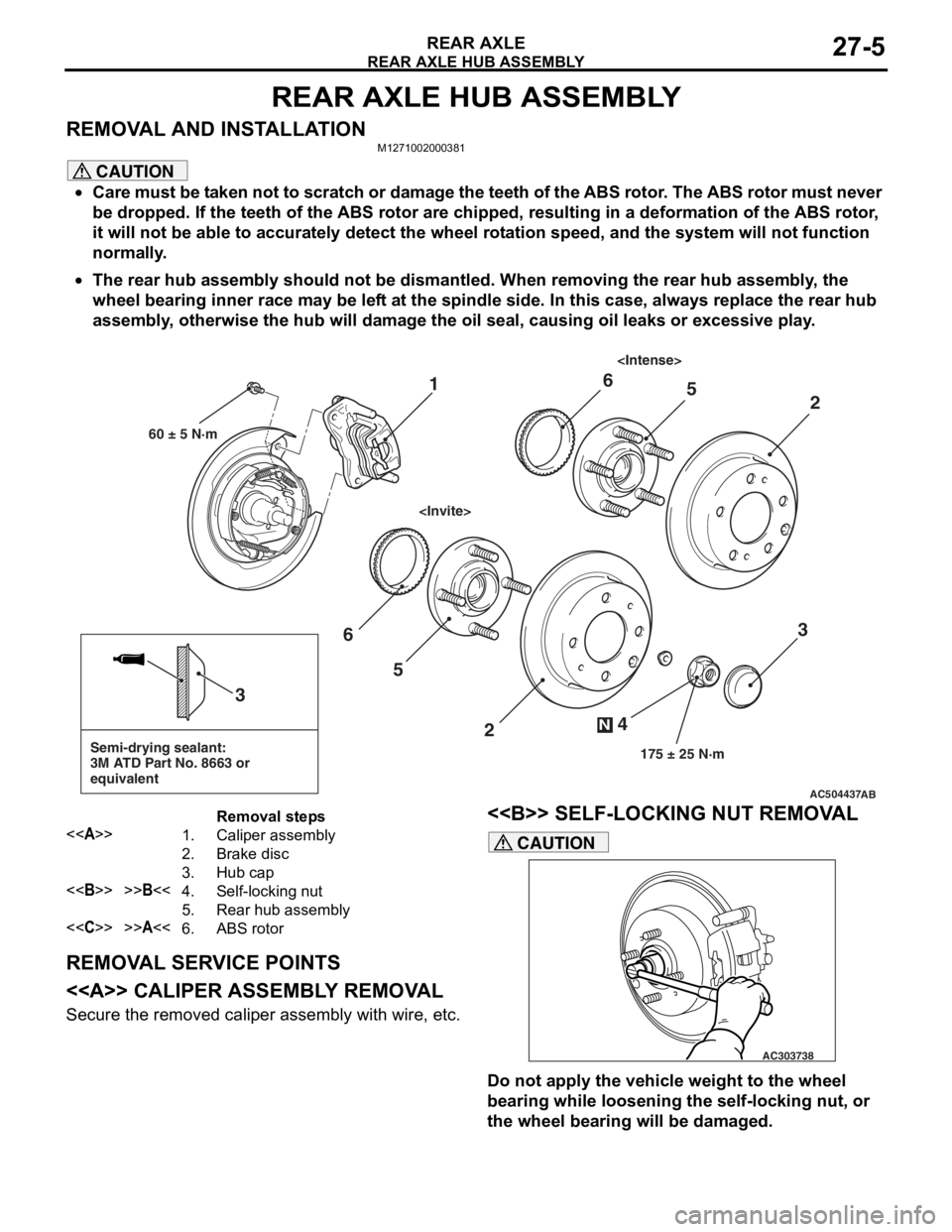 MITSUBISHI LANCER 2006 Service Manual
REAR AXLE HUB ASSEMBLY
REAR AXLE27-5
REAR AXLE HUB ASSEMBLY
REMOVAL AND INSTALLATIONM1271002000381
CAUTION
•Care must be taken not to scratch or damage the teeth of the ABS rotor. The ABS rotor mus MITSUBISHI LANCER 2006 Service Manual
REAR AXLE HUB ASSEMBLY
REAR AXLE27-5
REAR AXLE HUB ASSEMBLY
REMOVAL AND INSTALLATIONM1271002000381
CAUTION
•Care must be taken not to scratch or damage the teeth of the ABS rotor. The ABS rotor mus