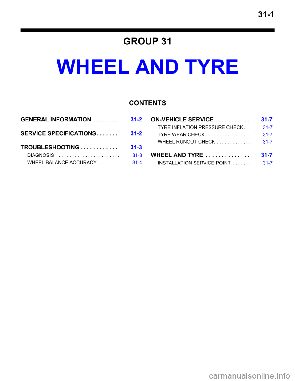 MITSUBISHI LANCER 2006 Workshop Manual 31-1
GROUP 31
WHEEL AND TYRE
CONTENTS
GENERAL INFORMATION . . . . . . . .31-2
SERVICE SPECIFICATIONS . . . . . . .31-2
TROUBLESHOOTING . . . . . . . . . . . .31-3
DIAGNOSIS . . . . . . . . . . . . . MITSUBISHI LANCER 2006 Workshop Manual 31-1
GROUP 31
WHEEL AND TYRE
CONTENTS
GENERAL INFORMATION . . . . . . . .31-2
SERVICE SPECIFICATIONS . . . . . . .31-2
TROUBLESHOOTING . . . . . . . . . . . .31-3
DIAGNOSIS . . . . . . . . . . . . .