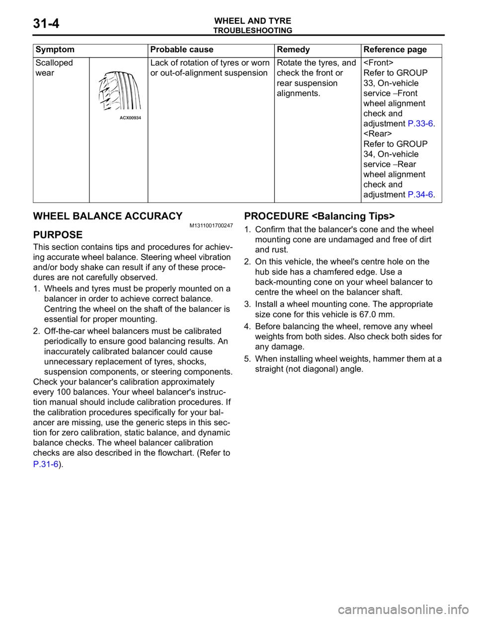 MITSUBISHI LANCER 2006 Service Manual
TROUBLESHOOTING
WHEEL AND TYRE31-4
WHEEL BALANCE ACCURACY
M1311001700247
PURPOSE
This section contains tips and procedures for achiev-
ing accurate wheel balance. Steering wheel vibration
and/or bod MITSUBISHI LANCER 2006 Service Manual
TROUBLESHOOTING
WHEEL AND TYRE31-4
WHEEL BALANCE ACCURACY
M1311001700247
PURPOSE
This section contains tips and procedures for achiev-
ing accurate wheel balance. Steering wheel vibration
and/or bod