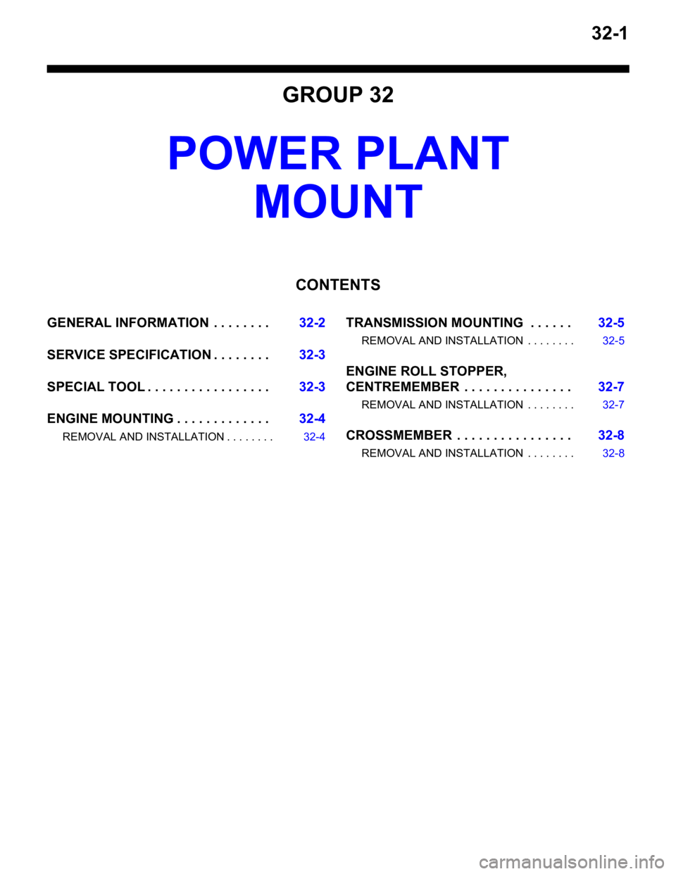MITSUBISHI LANCER 2006 Workshop Manual 32-1
GROUP 32
POWER PLANT
MOUNT
CONTENTS
GENERAL INFORMATIO N . . . . . . . .32-2
SERVICE SPECIFICATION . . . . . . . .32-3
SPECIAL TOOL . . . . . . . . . . . . . . . . .32-3
ENGINE MOUNTING . . . MITSUBISHI LANCER 2006 Workshop Manual 32-1
GROUP 32
POWER PLANT
MOUNT
CONTENTS
GENERAL INFORMATIO N . . . . . . . .32-2
SERVICE SPECIFICATION . . . . . . . .32-3
SPECIAL TOOL . . . . . . . . . . . . . . . . .32-3
ENGINE MOUNTING . . .