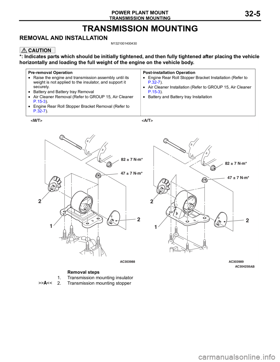 MITSUBISHI LANCER 2006 Workshop Manual
TRANSMISSION MOUNTING
POWER PLANT MOUNT32-5
TRANSMISSION MOUNTING
REMOVAL AND INSTALLATIONM1321001400430
CAUTION
*: Indicates parts which should be initially tightened, and then fully tightened after MITSUBISHI LANCER 2006 Workshop Manual
TRANSMISSION MOUNTING
POWER PLANT MOUNT32-5
TRANSMISSION MOUNTING
REMOVAL AND INSTALLATIONM1321001400430
CAUTION
*: Indicates parts which should be initially tightened, and then fully tightened after