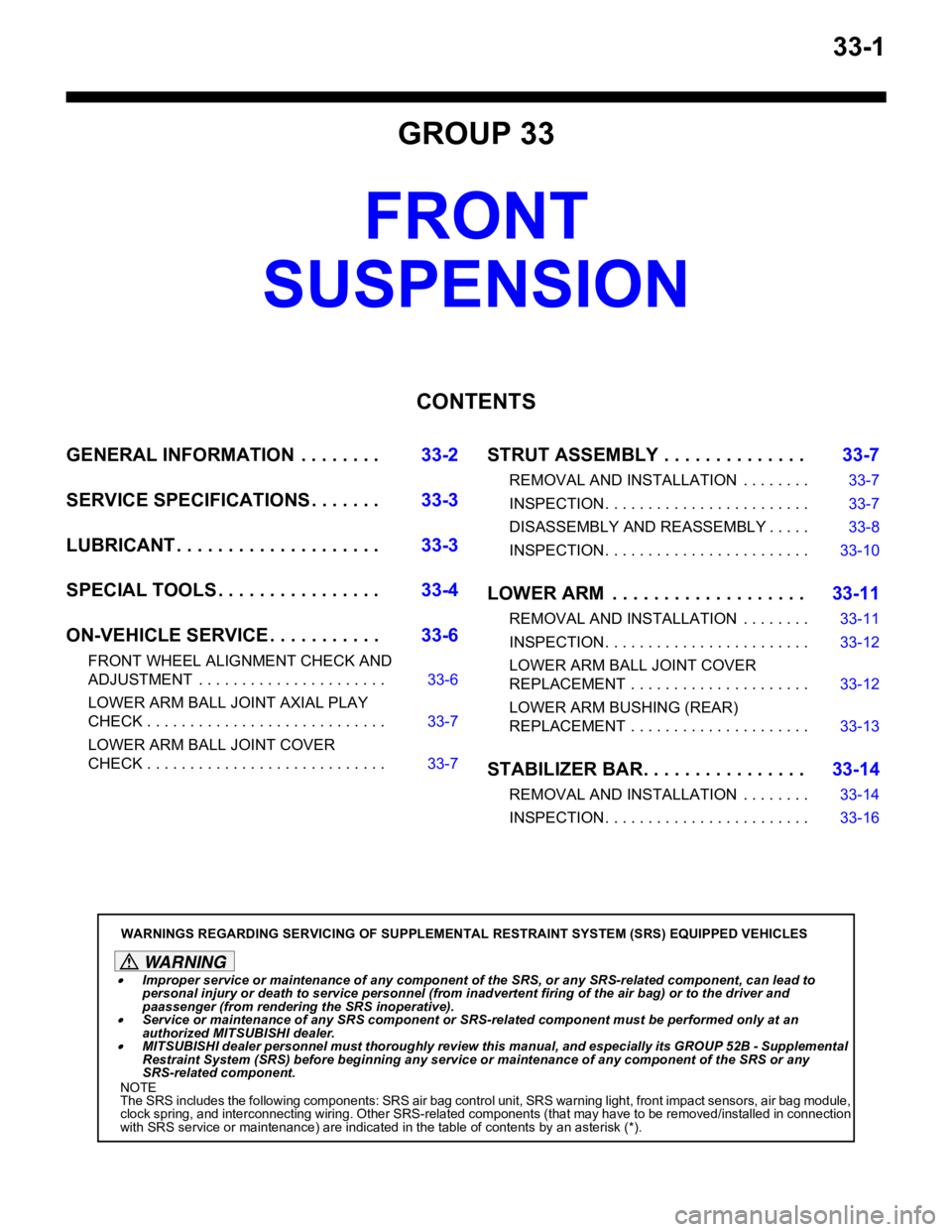 MITSUBISHI LANCER 2006 Owners Guide 33-1
GROUP 33
FRONT
SUSPENSION
CONTENTS
GENERAL INFORMATIO N . . . . . . . .33-2
SERVICE SPECIFICATIONS . . . . . . .33-3
LUBRICANT . . . . . . . . . . . . . . . . . . . .33-3
SPECIAL TOOLS . . . . MITSUBISHI LANCER 2006 Owners Guide 33-1
GROUP 33
FRONT
SUSPENSION
CONTENTS
GENERAL INFORMATIO N . . . . . . . .33-2
SERVICE SPECIFICATIONS . . . . . . .33-3
LUBRICANT . . . . . . . . . . . . . . . . . . . .33-3
SPECIAL TOOLS . . . .