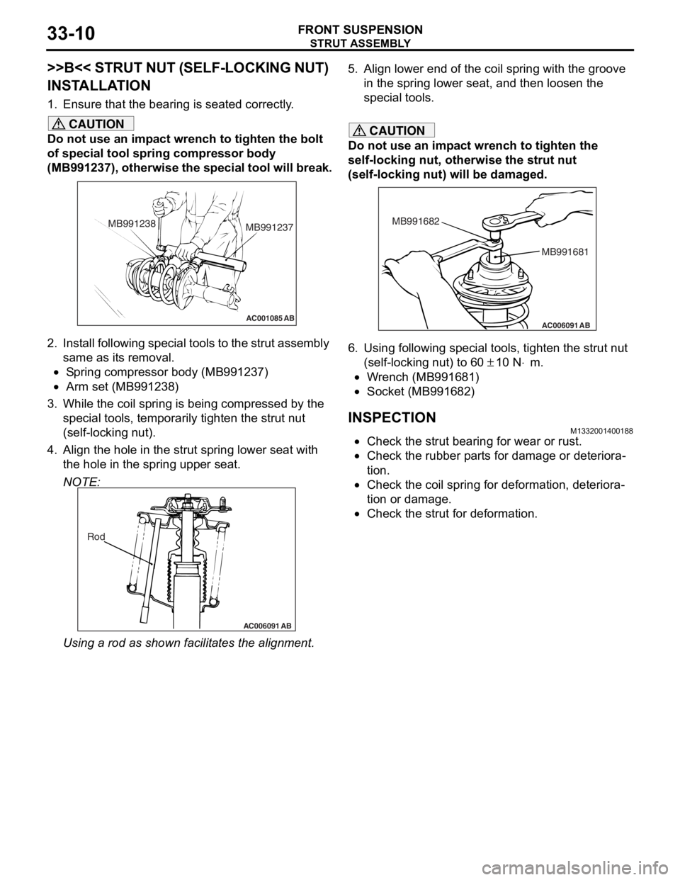 MITSUBISHI LANCER 2006 Workshop Manual
STRUT ASSEMBLY
FRONT SUSPENSION33-10
>>B<< STRUT NUT (SELF-LOCKING NUT)
INSTALLATION
1. Ensure that the bearing is seated correctly.
CAUTION
Do not use an impact wrench to tighten the bolt
of speci MITSUBISHI LANCER 2006 Workshop Manual
STRUT ASSEMBLY
FRONT SUSPENSION33-10
>>B<< STRUT NUT (SELF-LOCKING NUT)
INSTALLATION
1. Ensure that the bearing is seated correctly.
CAUTION
Do not use an impact wrench to tighten the bolt
of speci