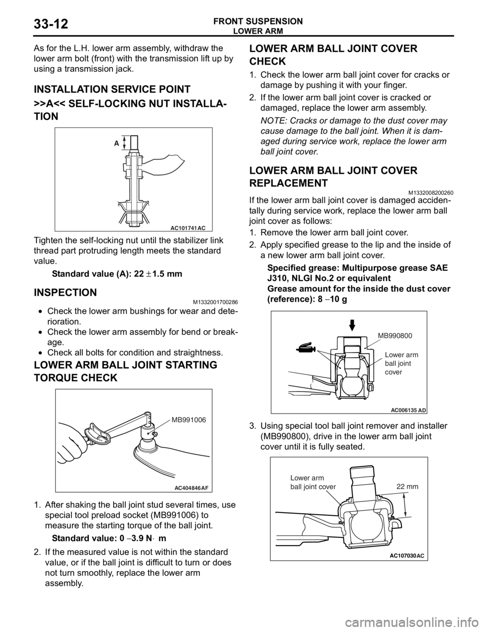 MITSUBISHI LANCER 2006 Workshop Manual
LOWER ARM
FRONT SUSPENSION33-12
As for the L.H. lower arm assembly, withdraw the
lower arm bolt (front) with the transmission lift up by
using a transmission jack.
INSTALLATION SERVICE POINT
>>A<< MITSUBISHI LANCER 2006 Workshop Manual
LOWER ARM
FRONT SUSPENSION33-12
As for the L.H. lower arm assembly, withdraw the
lower arm bolt (front) with the transmission lift up by
using a transmission jack.
INSTALLATION SERVICE POINT
>>A<<