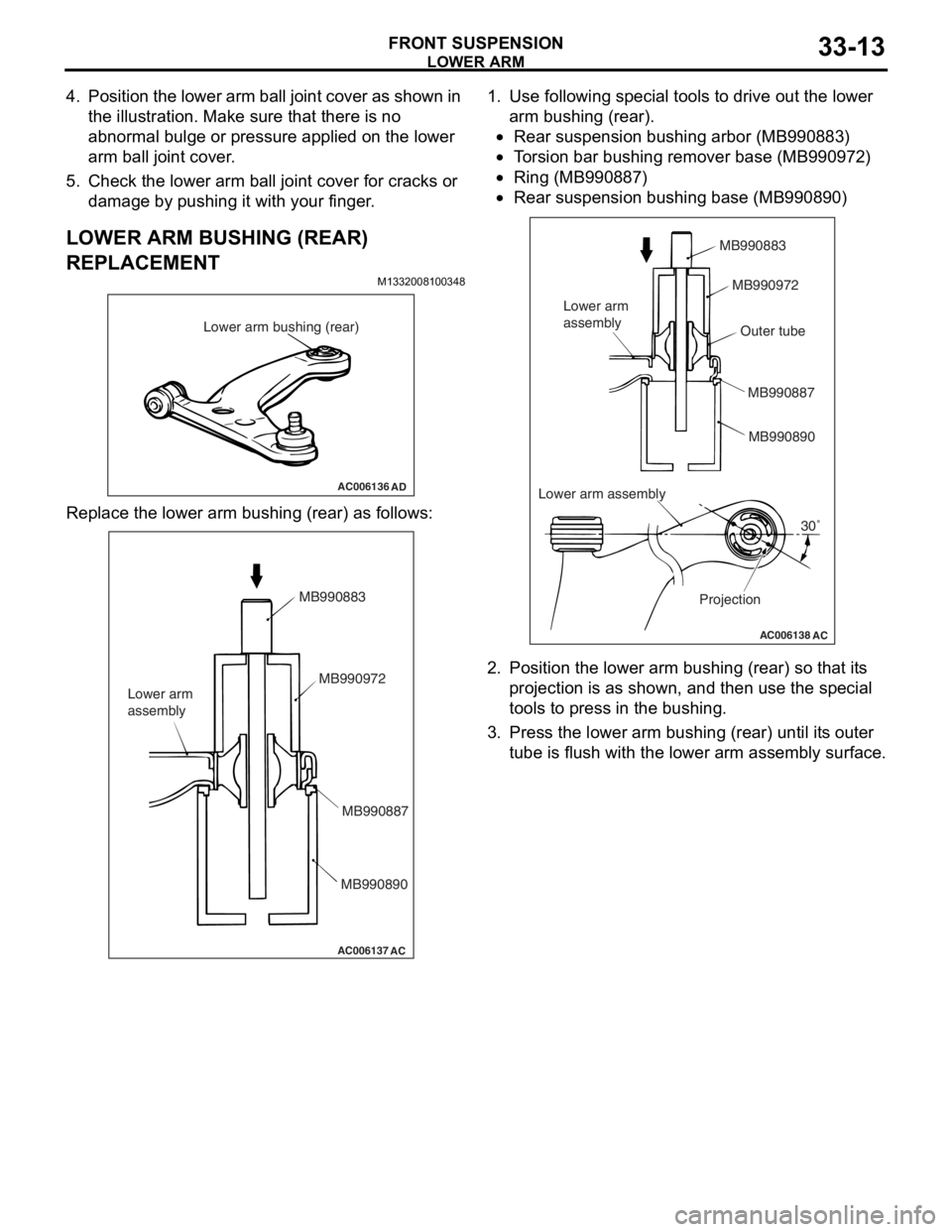 MITSUBISHI LANCER 2006 Repair Manual
LOWER ARM
FRONT SUSPENSION33-13
4. Position the lower arm ball joint cover as shown in the illustration. Make sure that there is no
abnormal bulge or pressure applied on the lower
arm ball joint co MITSUBISHI LANCER 2006 Repair Manual
LOWER ARM
FRONT SUSPENSION33-13
4. Position the lower arm ball joint cover as shown in the illustration. Make sure that there is no
abnormal bulge or pressure applied on the lower
arm ball joint co