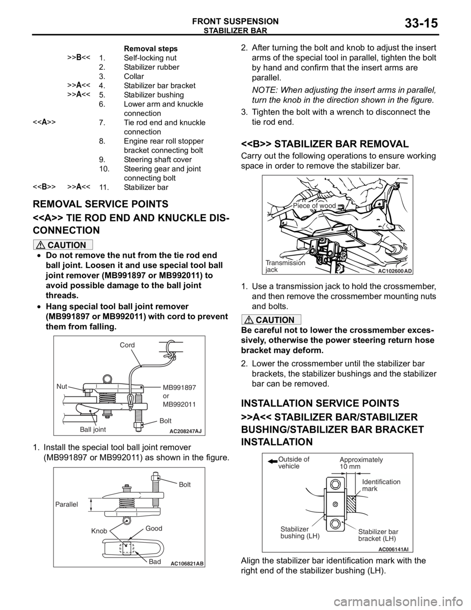 MITSUBISHI LANCER 2006 Workshop Manual
Removal steps
>>B<<1.Self-locking nut
2.Stabilizer rubber
3.Collar
>>A<<4.Stabilizer bar bracket
>>A<<5.Stabilizer bushing
6.Lower arm and knuckle
connection
<<A>>7.Tie rod end and knuckle
connect MITSUBISHI LANCER 2006 Workshop Manual
Removal steps
>>B<<1.Self-locking nut
2.Stabilizer rubber
3.Collar
>>A<<4.Stabilizer bar bracket
>>A<<5.Stabilizer bushing
6.Lower arm and knuckle
connection
<<A>>7.Tie rod end and knuckle
connect