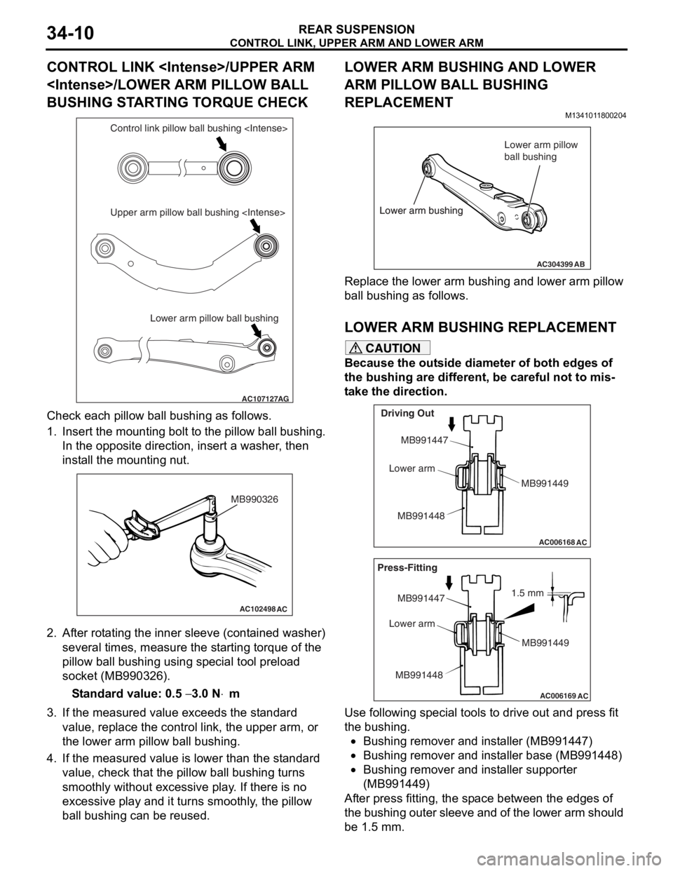 MITSUBISHI LANCER 2006 User Guide
CONTROL LINK, UPPER ARM AND LOWER ARM
REAR SUSPENSION34-10
CONTROL LINK <Intense>/UPPER ARM
<Intense>/LOWER ARM PILLOW BALL
BUSHING STARTING TORQUE CHECK
AC107127AG
Lower arm pillow ball bushing
Up MITSUBISHI LANCER 2006 User Guide
CONTROL LINK, UPPER ARM AND LOWER ARM
REAR SUSPENSION34-10
CONTROL LINK <Intense>/UPPER ARM
<Intense>/LOWER ARM PILLOW BALL
BUSHING STARTING TORQUE CHECK
AC107127AG
Lower arm pillow ball bushing
Up
