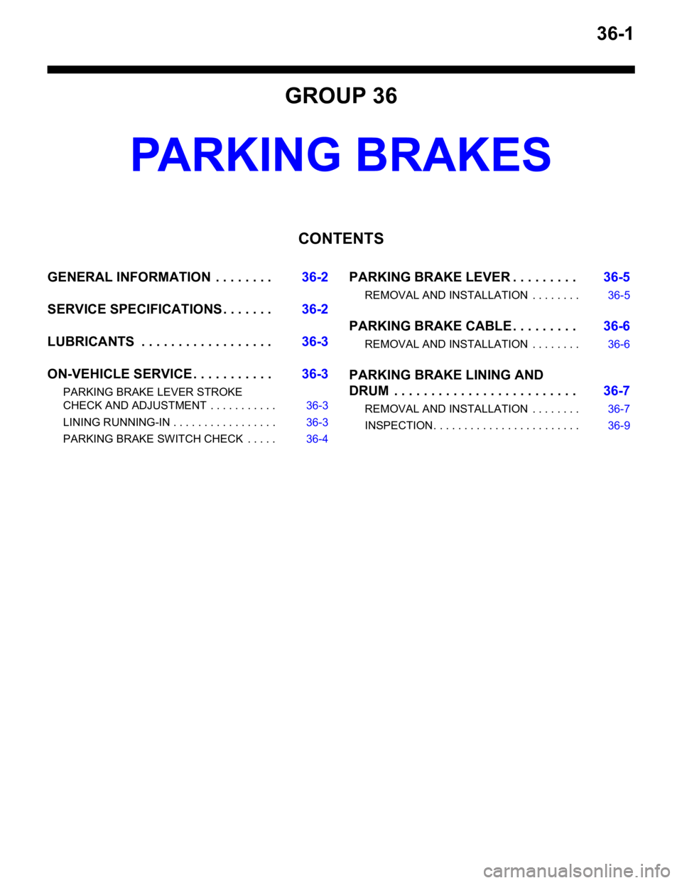 MITSUBISHI LANCER 2006 Workshop Manual 36-1
GROUP 36
PARKING BRAKES
CONTENTS
GENERAL INFORMATIO N . . . . . . . .36-2
SERVICE SPECIFICATIONS . . . . . . .36-2
LUBRICANTS . . . . . . . . . . . . . . . . . .36-3
ON-VEHICLE SERVICE . . . . MITSUBISHI LANCER 2006 Workshop Manual 36-1
GROUP 36
PARKING BRAKES
CONTENTS
GENERAL INFORMATIO N . . . . . . . .36-2
SERVICE SPECIFICATIONS . . . . . . .36-2
LUBRICANTS . . . . . . . . . . . . . . . . . .36-3
ON-VEHICLE SERVICE . . . .