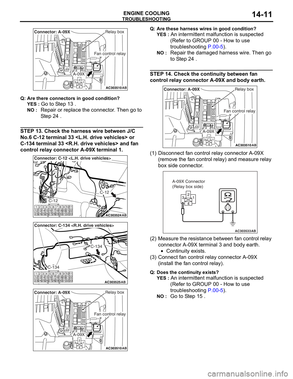 MITSUBISHI LANCER 2006 Workshop Manual
AC303510AB
Fan control relay
Relay boxConnector: A-09X
A-09X
TROUBLESHOOTING
ENGINE COOLING14-11
Q: Are t h er e conn ect ors in go od cond it ion?
YES : Go to S t ep 13 .
NO : Repa ir or replac MITSUBISHI LANCER 2006 Workshop Manual
AC303510AB
Fan control relay
Relay boxConnector: A-09X
A-09X
TROUBLESHOOTING
ENGINE COOLING14-11
Q: Are t h er e conn ect ors in go od cond it ion?
YES : Go to S t ep 13 .
NO : Repa ir or replac