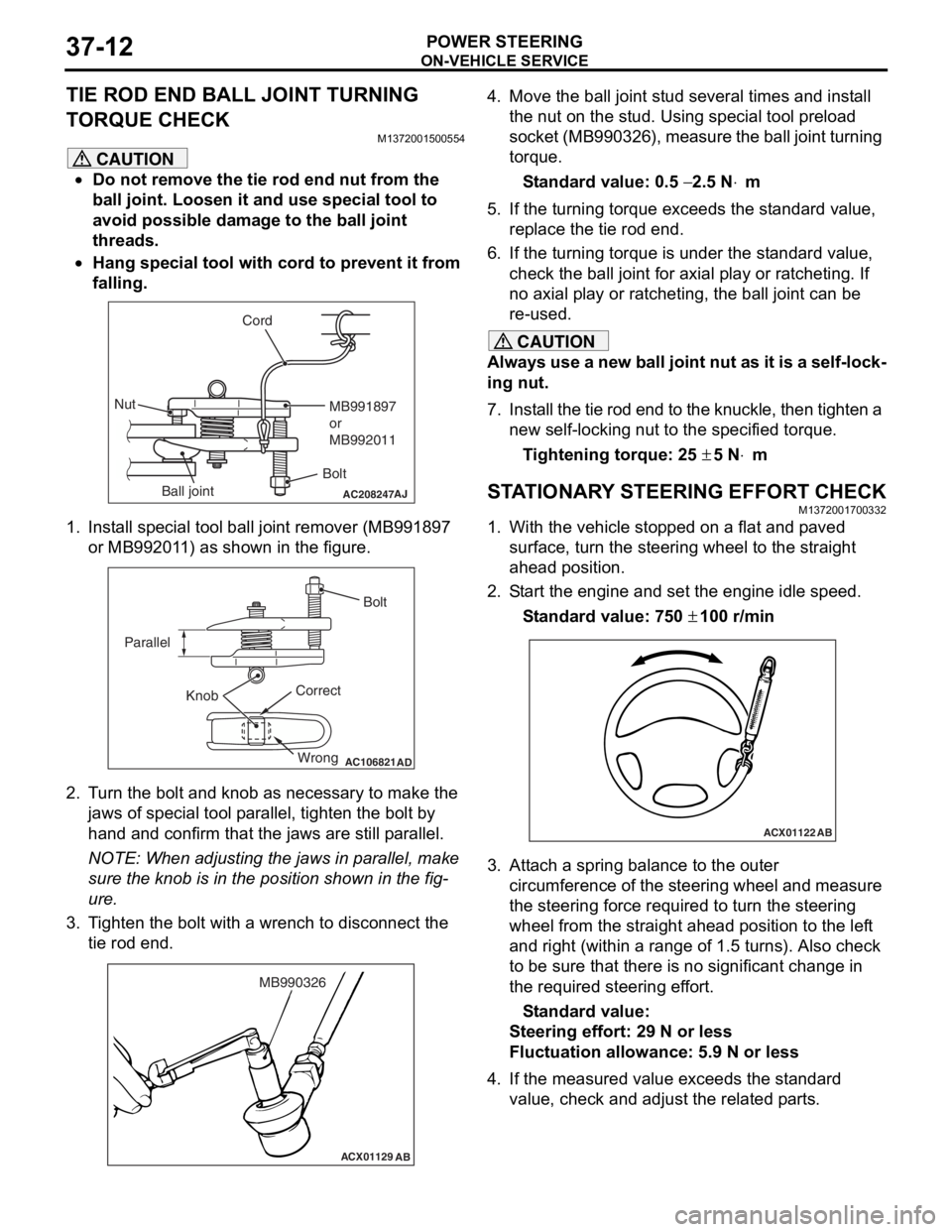 MITSUBISHI LANCER 2006 User Guide
ON-VEHICLE SERVICE
POWER STEERING37-12
TIE ROD END BALL JOINT TURNING
TORQUE CHECK
M1372001500554
CAUTION
•Do not remove the tie rod end nut from the
ball joint. Loosen it and use special tool to MITSUBISHI LANCER 2006 User Guide
ON-VEHICLE SERVICE
POWER STEERING37-12
TIE ROD END BALL JOINT TURNING
TORQUE CHECK
M1372001500554
CAUTION
•Do not remove the tie rod end nut from the
ball joint. Loosen it and use special tool to
