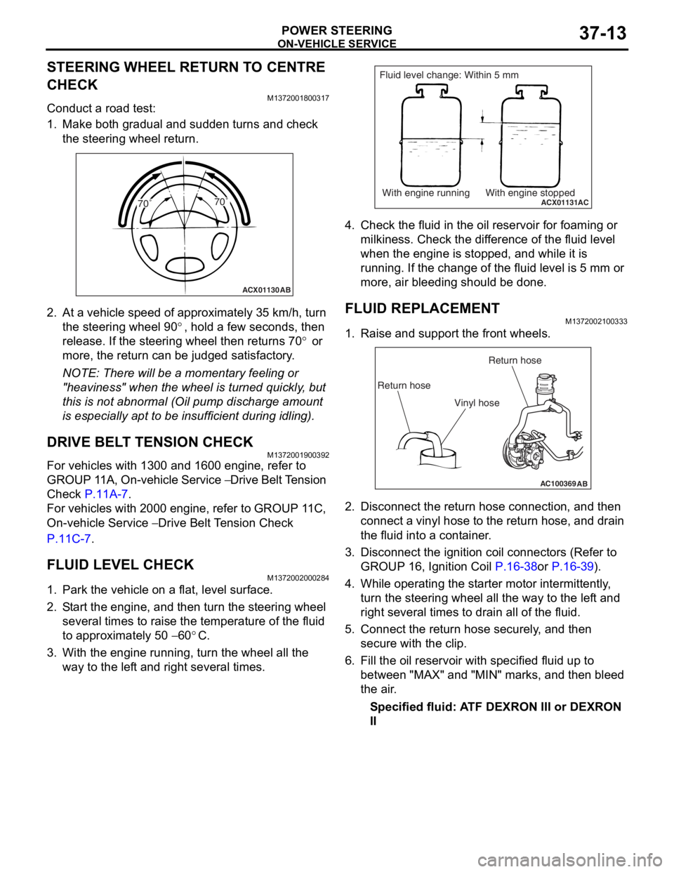 MITSUBISHI LANCER 2006 Workshop Manual
ON-VEHICLE SERVICE
POWER STEERING37-13
STEERING WHEEL RETURN TO CENTRE
CHECK
M1372001800317
Conduct a road test:
1. Make both gradual and sudden turns and check the steering wheel return.
ACX01130 MITSUBISHI LANCER 2006 Workshop Manual
ON-VEHICLE SERVICE
POWER STEERING37-13
STEERING WHEEL RETURN TO CENTRE
CHECK
M1372001800317
Conduct a road test:
1. Make both gradual and sudden turns and check the steering wheel return.
ACX01130