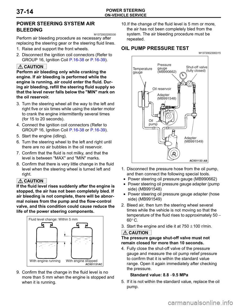MITSUBISHI LANCER 2006 Workshop Manual
ON-VEHICLE SERVICE
POWER STEERING37-14
POWER STEERING SYSTEM AIR
BLEEDING
M1372002200330
Perform air bleeding procedure as necessary after
replacing the steering gear or the steering fluid lines.
1 MITSUBISHI LANCER 2006 Workshop Manual
ON-VEHICLE SERVICE
POWER STEERING37-14
POWER STEERING SYSTEM AIR
BLEEDING
M1372002200330
Perform air bleeding procedure as necessary after
replacing the steering gear or the steering fluid lines.
1
