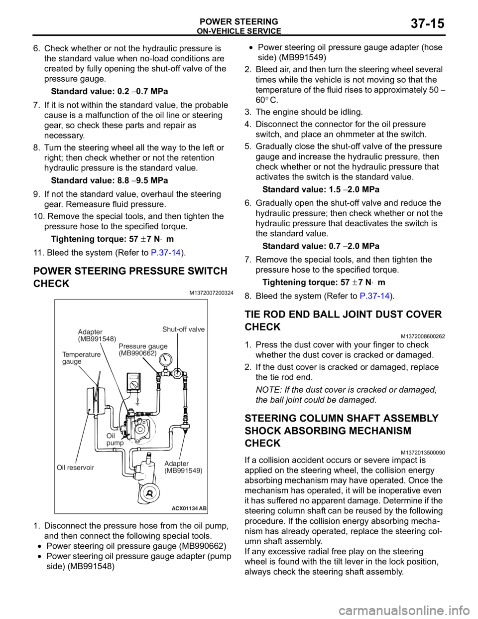 MITSUBISHI LANCER 2006 Workshop Manual
ON-VEHICLE SERVICE
POWER STEERING37-15
6. Check whether or not the hydraulic pressure is the standard value when no-load conditions are
created by fully opening the shut-off valve of the
pressure g MITSUBISHI LANCER 2006 Workshop Manual
ON-VEHICLE SERVICE
POWER STEERING37-15
6. Check whether or not the hydraulic pressure is the standard value when no-load conditions are
created by fully opening the shut-off valve of the
pressure g