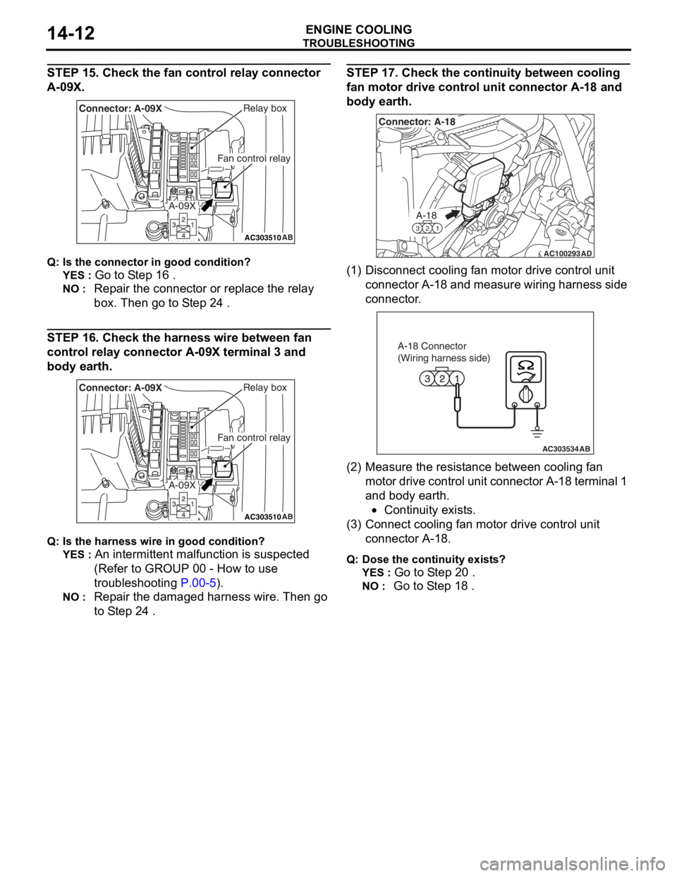 MITSUBISHI LANCER 2006 Workshop Manual
TROUBLESHOOTING
ENGINE COOLING14-12
STEP 15. Check the fan control relay connector
A-09X.
AC303510AB
Fan control relay
Relay boxConnector: A-09X
A-09X
Q:Is t h e con n ec tor in goo d c ondit i o MITSUBISHI LANCER 2006 Workshop Manual
TROUBLESHOOTING
ENGINE COOLING14-12
STEP 15. Check the fan control relay connector
A-09X.
AC303510AB
Fan control relay
Relay boxConnector: A-09X
A-09X
Q:Is t h e con n ec tor in goo d c ondit i o