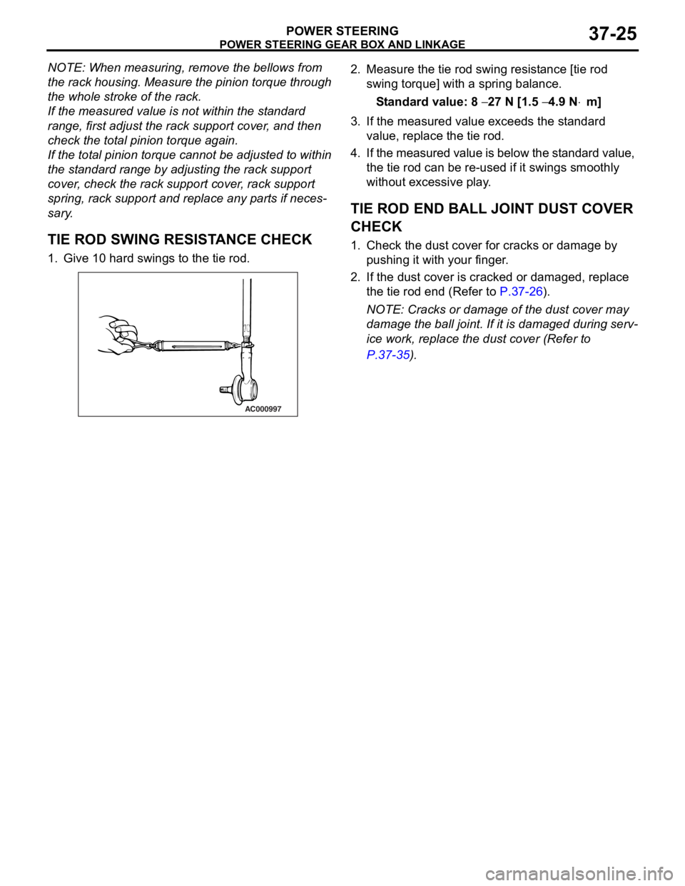 MITSUBISHI LANCER 2006 Owners Guide
POWER STEERING GEAR BOX AND LINKAGE
POWER STEERING37-25
NOTE: When measuring, remove the bellows from
the rack housing. Measure the pinion torque through
the whole stroke of the rack.
If the measur MITSUBISHI LANCER 2006 Owners Guide
POWER STEERING GEAR BOX AND LINKAGE
POWER STEERING37-25
NOTE: When measuring, remove the bellows from
the rack housing. Measure the pinion torque through
the whole stroke of the rack.
If the measur