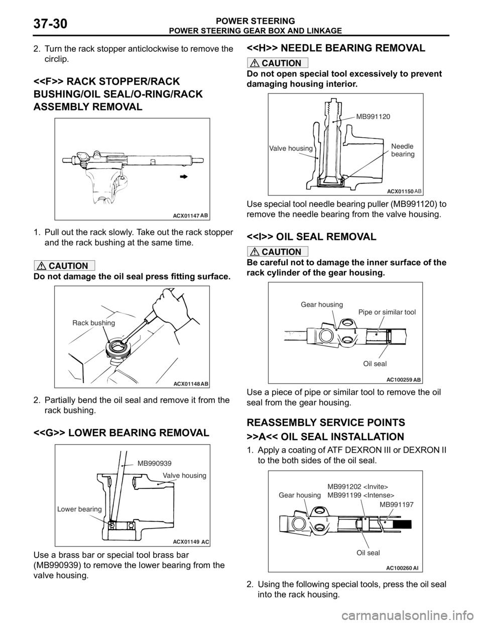 MITSUBISHI LANCER 2006 Manual PDF
POWER STEERING GEAR BOX AND LINKAGE
POWER STEERING37-30
2. Turn the rack stopper anticlockwise to remove the circlip.
<<F>> RACK STOPPER/RACK
BUSHING/OIL SEAL/O-RING/RACK
ASSEMBLY REMOVAL
ACX01147 MITSUBISHI LANCER 2006 Manual PDF
POWER STEERING GEAR BOX AND LINKAGE
POWER STEERING37-30
2. Turn the rack stopper anticlockwise to remove the circlip.
<<F>> RACK STOPPER/RACK
BUSHING/OIL SEAL/O-RING/RACK
ASSEMBLY REMOVAL
ACX01147