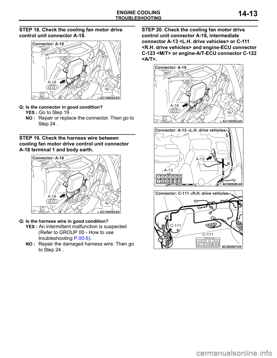 MITSUBISHI LANCER 2006 User Guide
TROUBLESHOOTING
ENGINE COOLING14-13
STEP 18. Check the cooling fan motor drive
control unit connector A-18.
AC100293
A-18
321
Connector: A-18
AD
Q:Is t h e con n ec tor in goo d c ondit i o n ?
Y MITSUBISHI LANCER 2006 User Guide
TROUBLESHOOTING
ENGINE COOLING14-13
STEP 18. Check the cooling fan motor drive
control unit connector A-18.
AC100293
A-18
321
Connector: A-18
AD
Q:Is t h e con n ec tor in goo d c ondit i o n ?
Y