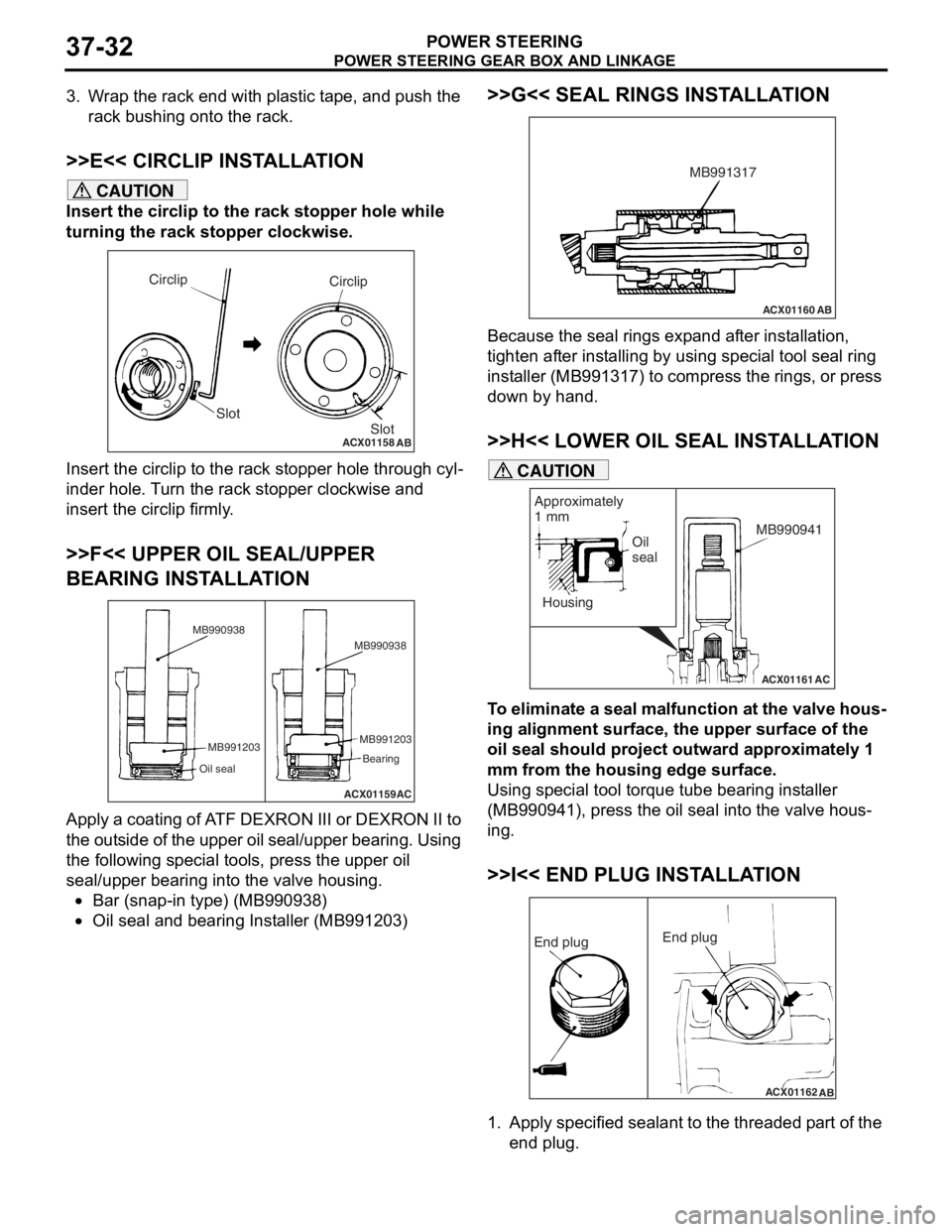 MITSUBISHI LANCER 2006 User Guide
POWER STEERING GEAR BOX AND LINKAGE
POWER STEERING37-32
3. Wrap the rack end with plastic tape, and push the rack bushing onto the rack.
>>E<< CIRCLIP INSTALLATION
CAUTION
Insert the circlip to the r MITSUBISHI LANCER 2006 User Guide
POWER STEERING GEAR BOX AND LINKAGE
POWER STEERING37-32
3. Wrap the rack end with plastic tape, and push the rack bushing onto the rack.
>>E<< CIRCLIP INSTALLATION
CAUTION
Insert the circlip to the r