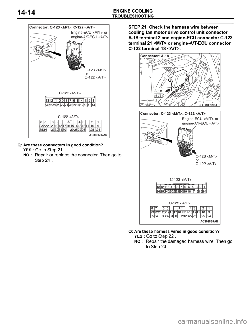 MITSUBISHI LANCER 2006 User Guide
AC303555AB
Connector: C-123 <M/T>, C-122 <A/T>C-123 <M/T>
or
C-122 <A/T>
C-123 <M/T>
Engine-ECU <M/T> or
engine-A/T-ECU <A/T>
C-122 <A/T>
TROUBLESH OOTING
ENGINE COOLING14-14
Q: Are t h es e con n MITSUBISHI LANCER 2006 User Guide
AC303555AB
Connector: C-123 <M/T>, C-122 <A/T>C-123 <M/T>
or
C-122 <A/T>
C-123 <M/T>
Engine-ECU <M/T> or
engine-A/T-ECU <A/T>
C-122 <A/T>
TROUBLESH OOTING
ENGINE COOLING14-14
Q: Are t h es e con n