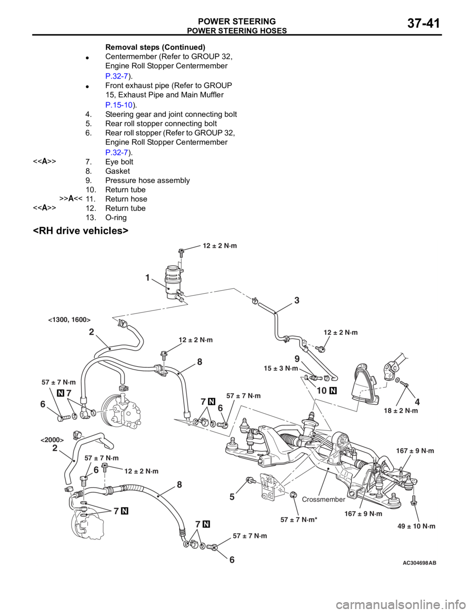 MITSUBISHI LANCER 2006 Manual Online
POWER STEERING HOSES
POWER STEERING37-41
<RH drive vehicles>
AC304698AB
15 ± 3 N·m18 ± 2 N·m
167 ± 9 N·m
12 ± 2 N·m
49 ± 10 N·m
12 ± 2 N·m
57 ± 7 N·m*
3
1
2 9
10
7
5
6
2 4
8 857 ± 7 N MITSUBISHI LANCER 2006 Manual Online
POWER STEERING HOSES
POWER STEERING37-41
<RH drive vehicles>
AC304698AB
15 ± 3 N·m18 ± 2 N·m
167 ± 9 N·m
12 ± 2 N·m
49 ± 10 N·m
12 ± 2 N·m
57 ± 7 N·m*
3
1
2 9
10
7
5
6
2 4
8 857 ± 7 N