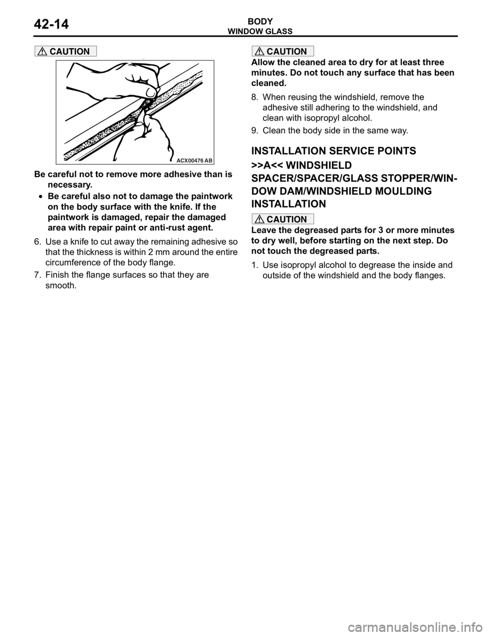 MITSUBISHI LANCER 2006 User Guide
WINDOW GLASS
BODY42-14
CAUTION•
ACX00476AB
Be careful not to remove more adhesive than is
necessary.
•Be careful also not to damage the paintwork
on the body surface with the knife. If the
pai MITSUBISHI LANCER 2006 User Guide
WINDOW GLASS
BODY42-14
CAUTION•
ACX00476AB
Be careful not to remove more adhesive than is
necessary.
•Be careful also not to damage the paintwork
on the body surface with the knife. If the
pai
