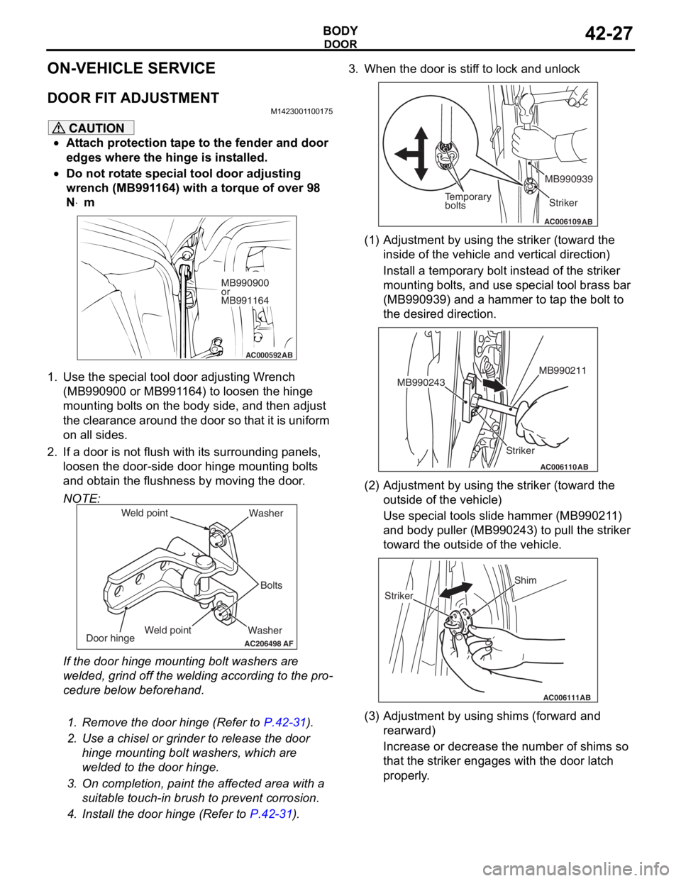 MITSUBISHI LANCER 2006 Workshop Manual
DOOR
BODY42-27
ON-VEHICLE SERVICE
DOOR FIT ADJUSTMENT
M1423001100175
CAUTION
•Attach protection tape to the fender and door
edges where the hinge is installed.
•Do not rotate special tool door a MITSUBISHI LANCER 2006 Workshop Manual
DOOR
BODY42-27
ON-VEHICLE SERVICE
DOOR FIT ADJUSTMENT
M1423001100175
CAUTION
•Attach protection tape to the fender and door
edges where the hinge is installed.
•Do not rotate special tool door a