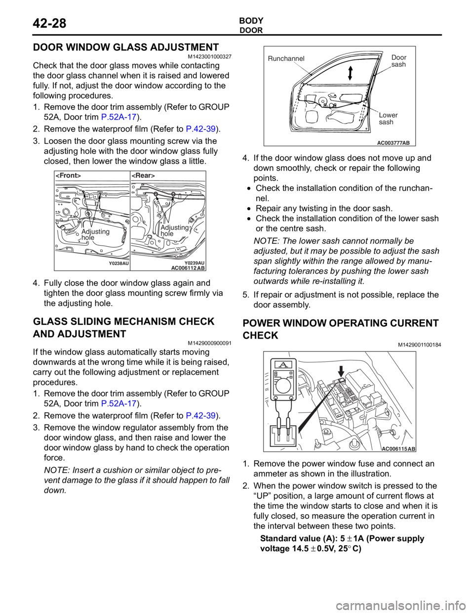 MITSUBISHI LANCER 2006 Owners Manual
DOOR
BODY42-28
DOOR WINDOW GLASS ADJUSTMENT
M1423001000327
Check that the door glass moves while contacting
the door glass channel when it is raised and lowered
fully. If not, adjust the door windo MITSUBISHI LANCER 2006 Owners Manual
DOOR
BODY42-28
DOOR WINDOW GLASS ADJUSTMENT
M1423001000327
Check that the door glass moves while contacting
the door glass channel when it is raised and lowered
fully. If not, adjust the door windo
